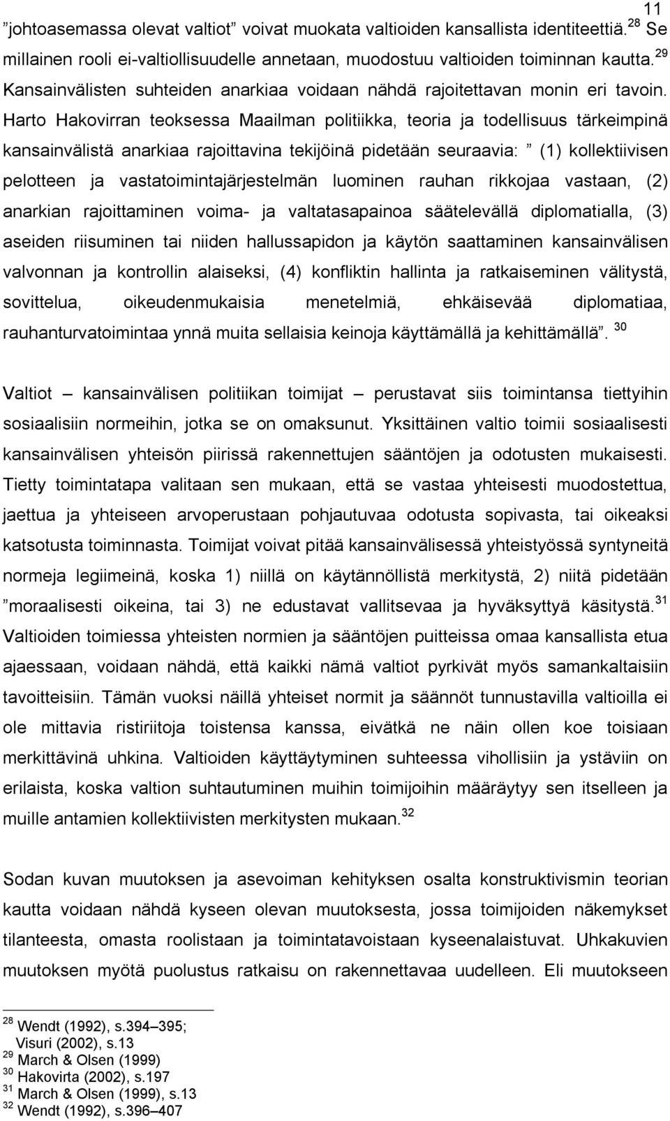 Harto Hakovirran teoksessa Maailman politiikka, teoria ja todellisuus tärkeimpinä kansainvälistä anarkiaa rajoittavina tekijöinä pidetään seuraavia: (1) kollektiivisen pelotteen ja