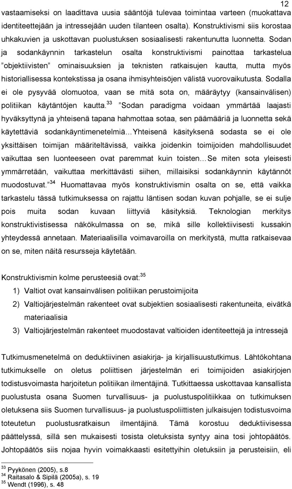 Sodan ja sodankäynnin tarkastelun osalta konstruktivismi painottaa tarkastelua objektiivisten ominaisuuksien ja teknisten ratkaisujen kautta, mutta myös historiallisessa kontekstissa ja osana