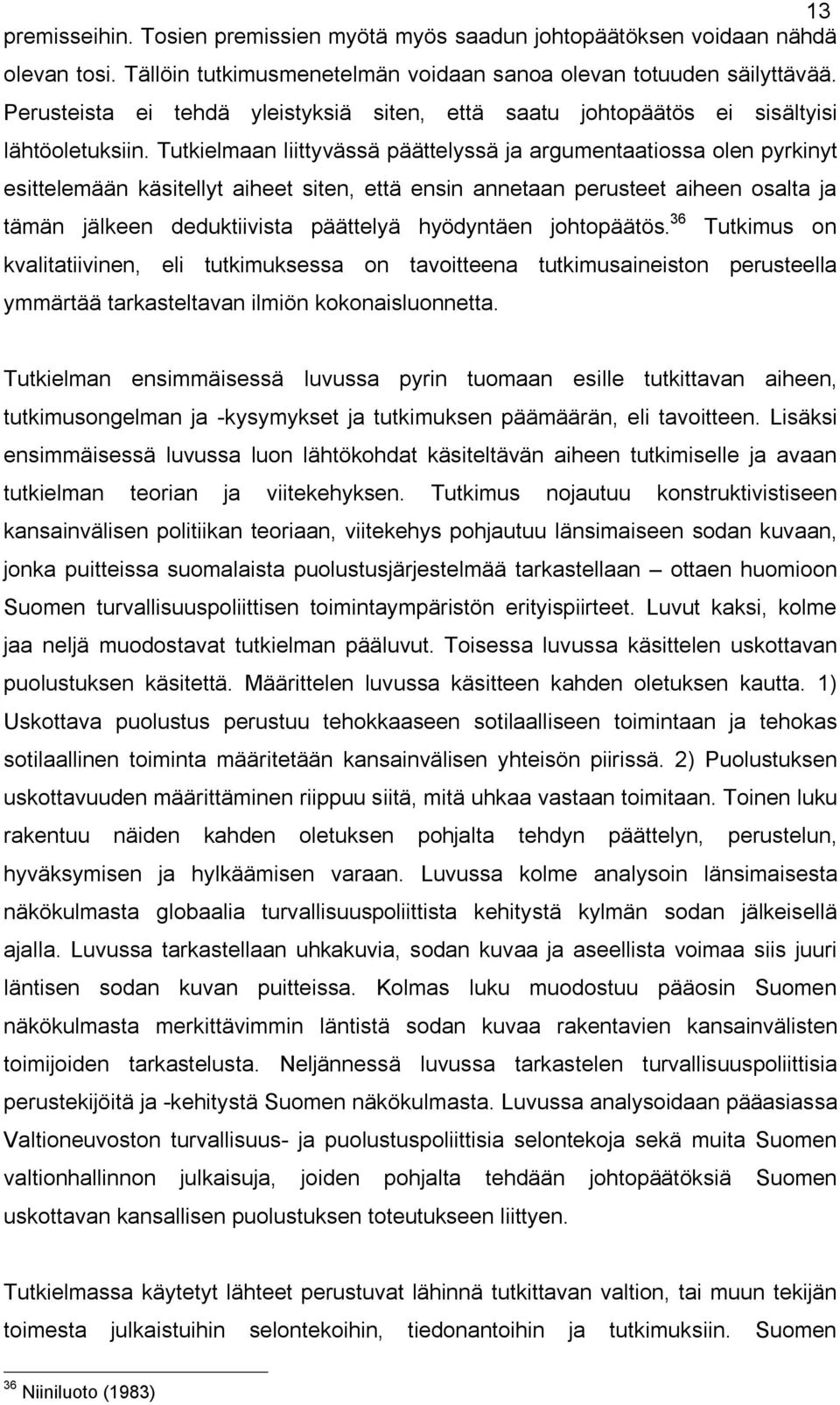 Tutkielmaan liittyvässä päättelyssä ja argumentaatiossa olen pyrkinyt esittelemään käsitellyt aiheet siten, että ensin annetaan perusteet aiheen osalta ja tämän jälkeen deduktiivista päättelyä