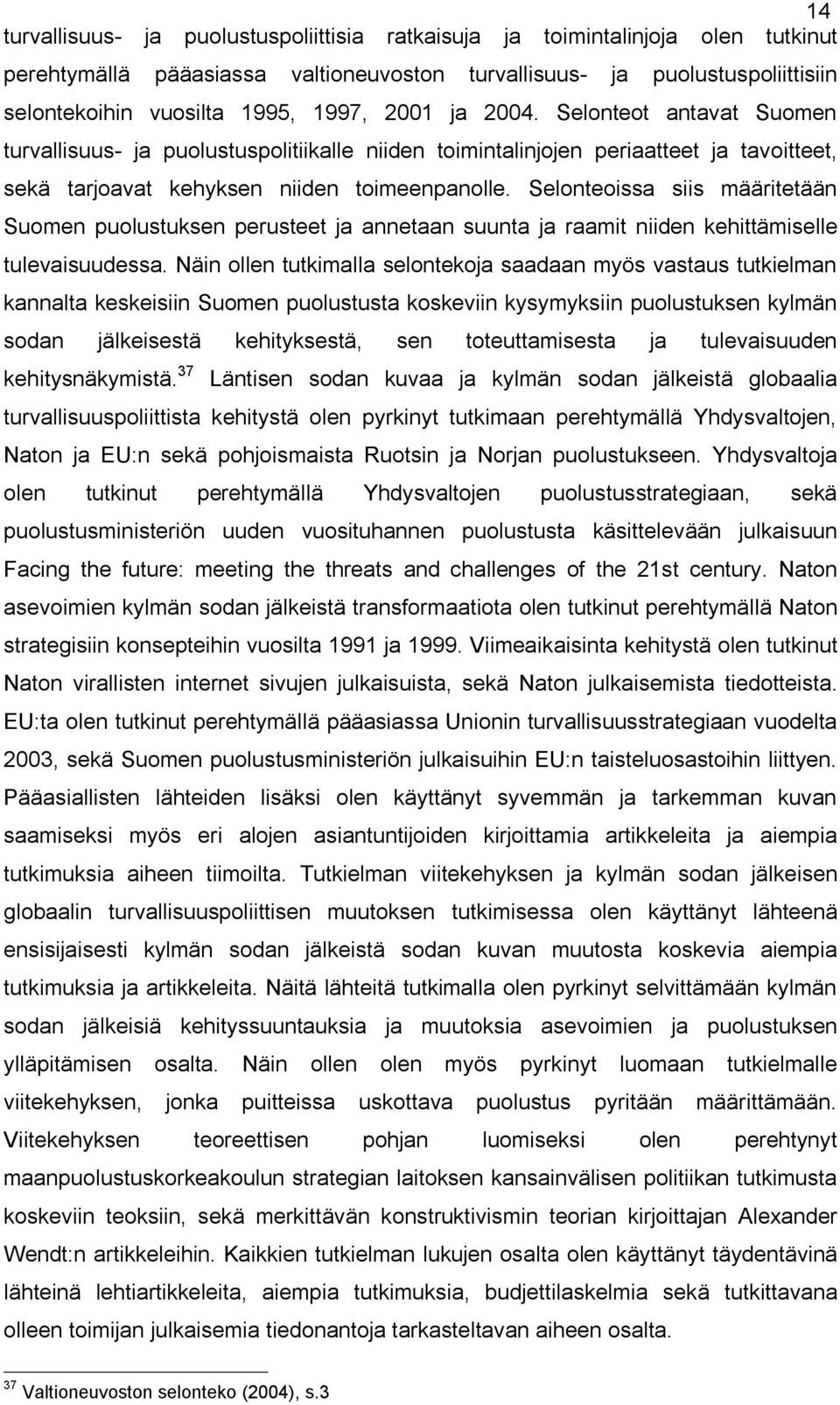 Selonteoissa siis määritetään Suomen puolustuksen perusteet ja annetaan suunta ja raamit niiden kehittämiselle tulevaisuudessa.