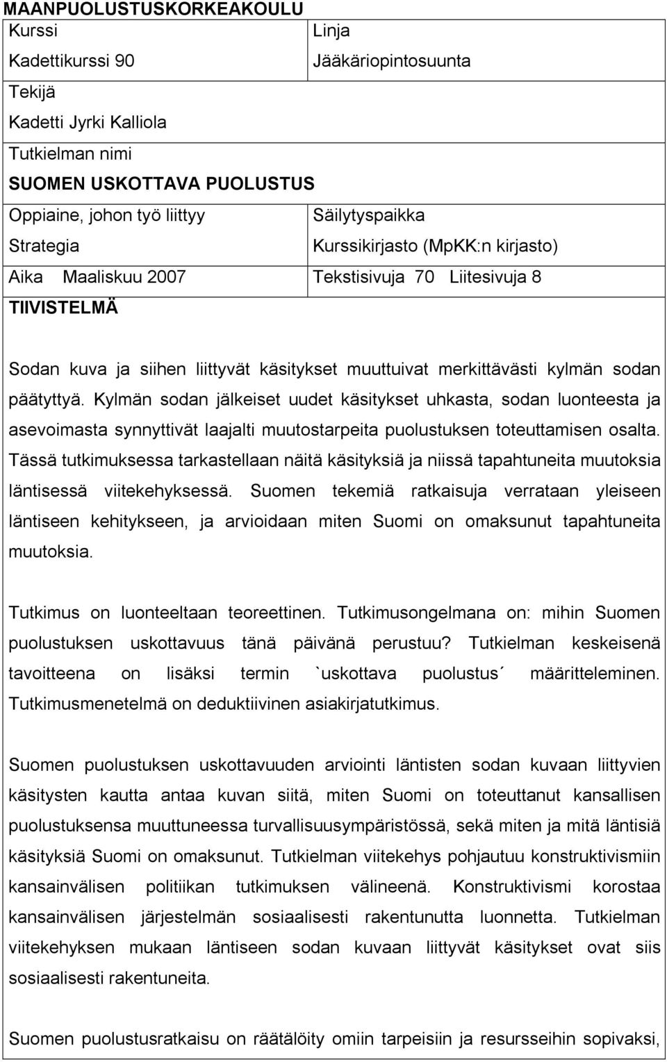 Kylmän sodan jälkeiset uudet käsitykset uhkasta, sodan luonteesta ja asevoimasta synnyttivät laajalti muutostarpeita puolustuksen toteuttamisen osalta.