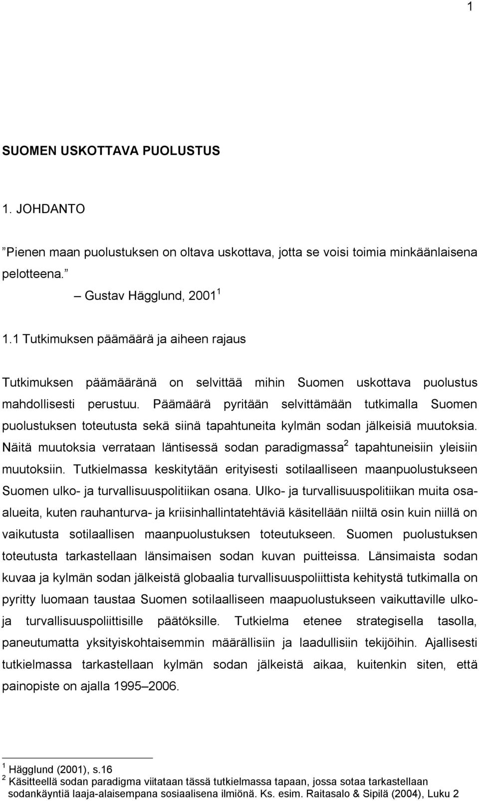 Päämäärä pyritään selvittämään tutkimalla Suomen puolustuksen toteutusta sekä siinä tapahtuneita kylmän sodan jälkeisiä muutoksia.
