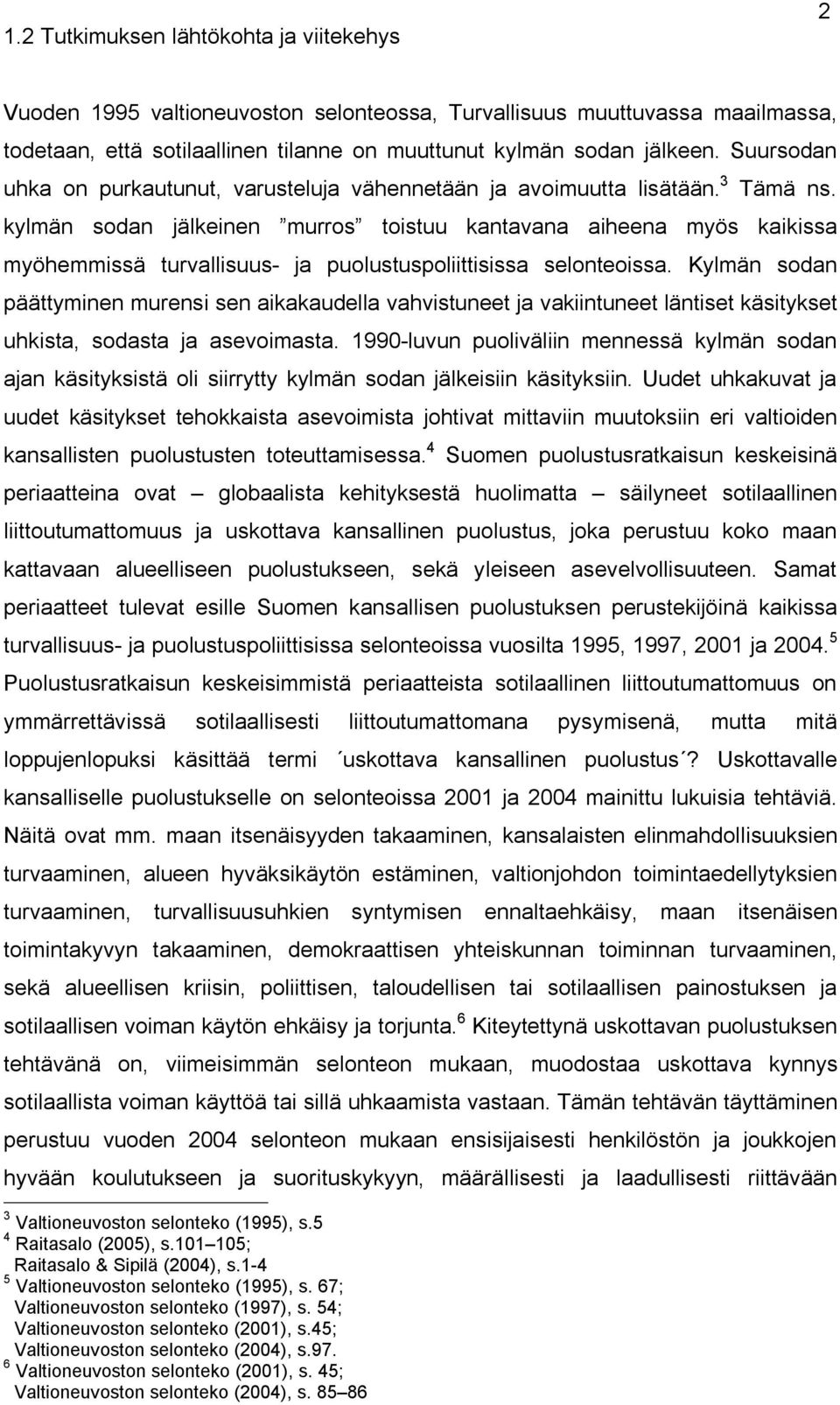 kylmän sodan jälkeinen murros toistuu kantavana aiheena myös kaikissa myöhemmissä turvallisuus- ja puolustuspoliittisissa selonteoissa.