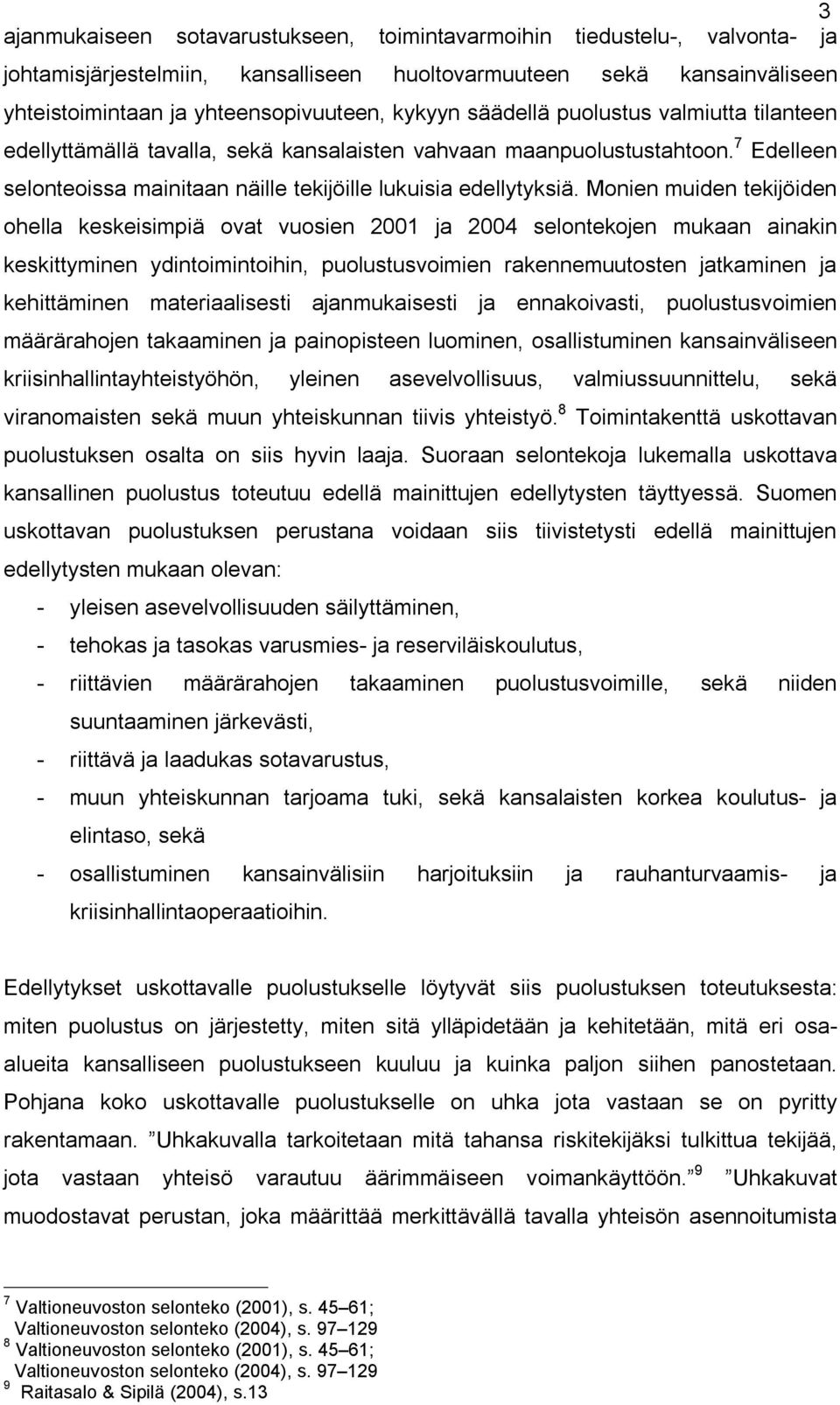 Monien muiden tekijöiden ohella keskeisimpiä ovat vuosien 2001 ja 2004 selontekojen mukaan ainakin keskittyminen ydintoimintoihin, puolustusvoimien rakennemuutosten jatkaminen ja kehittäminen