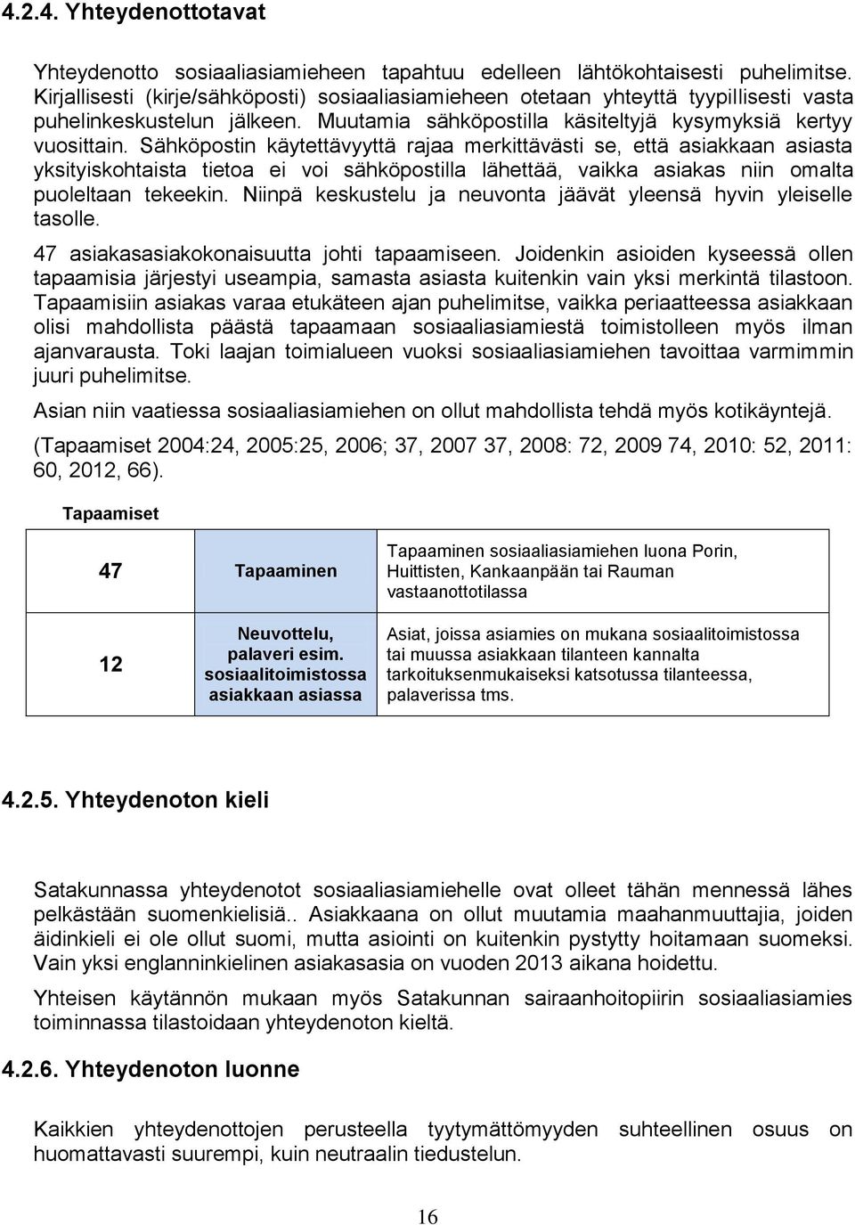 Sähköpostin käytettävyyttä rajaa merkittävästi se, että asiakkaan asiasta yksityiskohtaista tietoa ei voi sähköpostilla lähettää, vaikka asiakas niin omalta puoleltaan tekeekin.