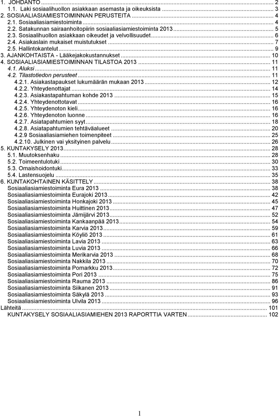 SOSIAALIASIAMIESTOIMINNAN TILASTOA 2013... 11 4.1. Aluksi... 11 4.2. Tilastotiedon perusteet... 11 4.2.1. Asiakastapaukset lukumäärän mukaan 2013... 12 4.2.2. Yhteydenottajat... 14 4.2.3. Asiakastapahtuman kohde 2013.