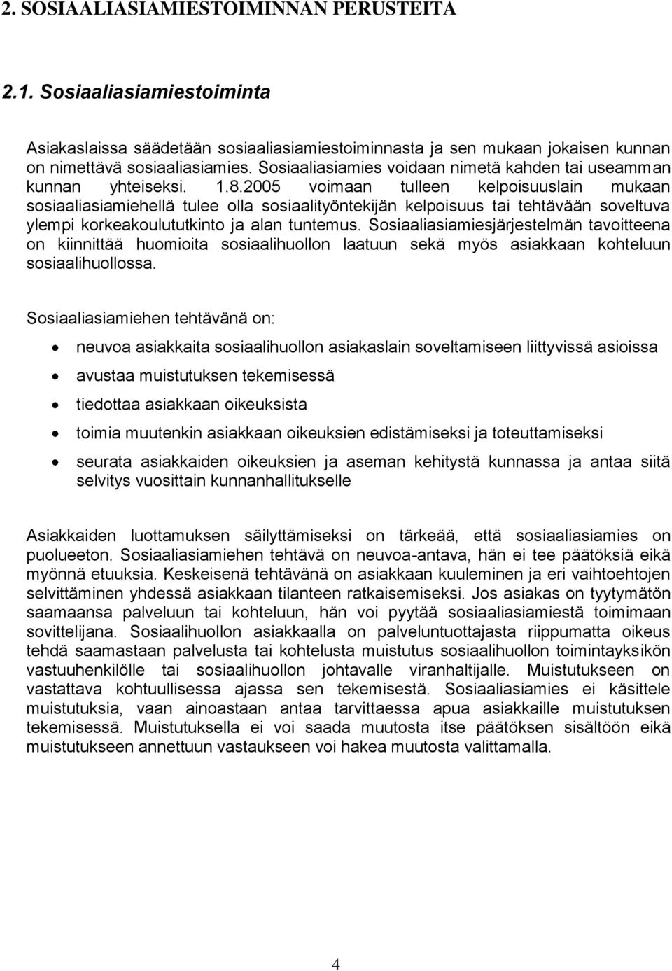 2005 voimaan tulleen kelpoisuuslain mukaan sosiaaliasiamiehellä tulee olla sosiaalityöntekijän kelpoisuus tai tehtävään soveltuva ylempi korkeakoulututkinto ja alan tuntemus.