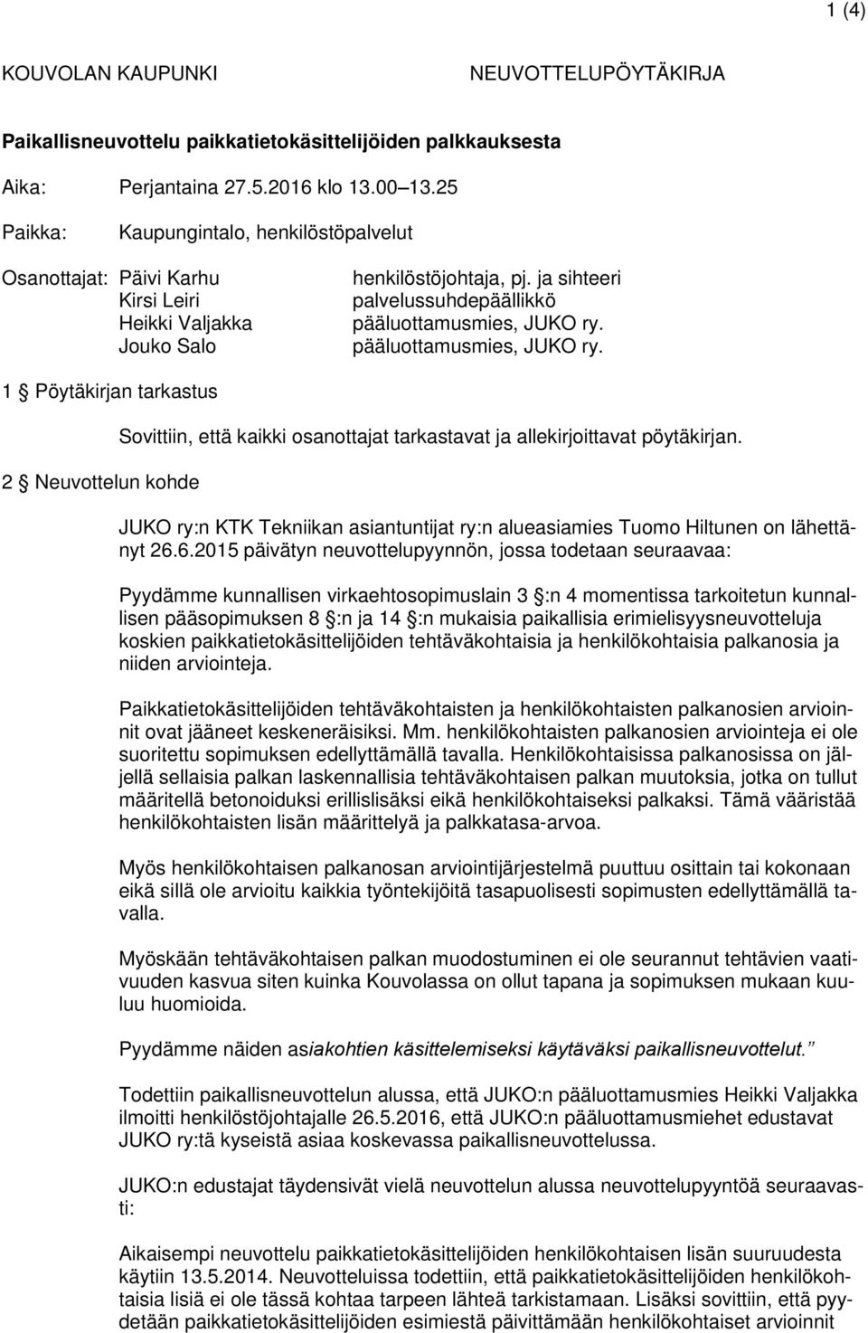 pääluottamusmies, JUKO ry. 1 Pöytäkirjan tarkastus 2 Neuvottelun kohde Sovittiin, että kaikki osanottajat tarkastavat ja allekirjoittavat pöytäkirjan.