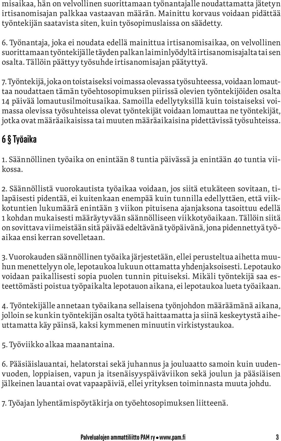 Työnantaja, joka ei noudata edellä mainittua irtisanomisaikaa, on velvollinen suorittamaan työntekijälle täyden palkan laiminlyödyltä irtisanomisajalta tai sen osalta.