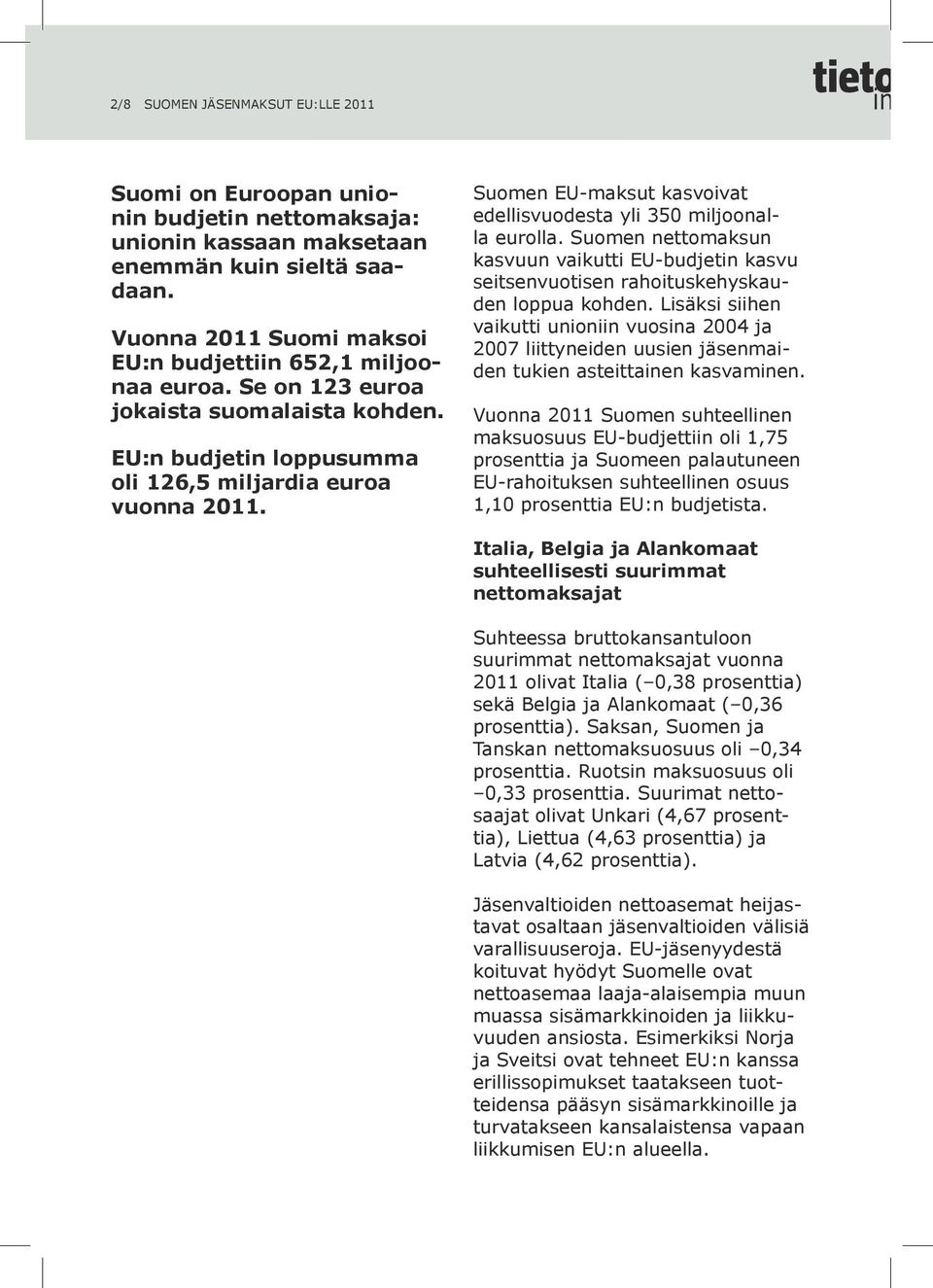 Suomen EU-maksut kasvoivat edellisvuodesta yli 350 miljoonalla eurolla. Suomen nettomaksun kasvuun vaikutti EU-budjetin kasvu seitsenvuotisen rahoituskehyskauden loppua kohden.