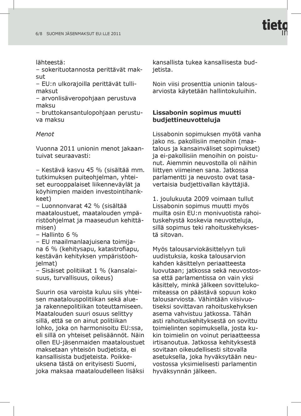 tutkimuksen puiteohjelman, yhteiset eurooppalaiset liikenneväylät ja köyhimpien maiden investointihankkeet) Luonnonvarat 42 % (sisältää maataloustuet, maatalouden ympäristöohjelmat ja maaseudun