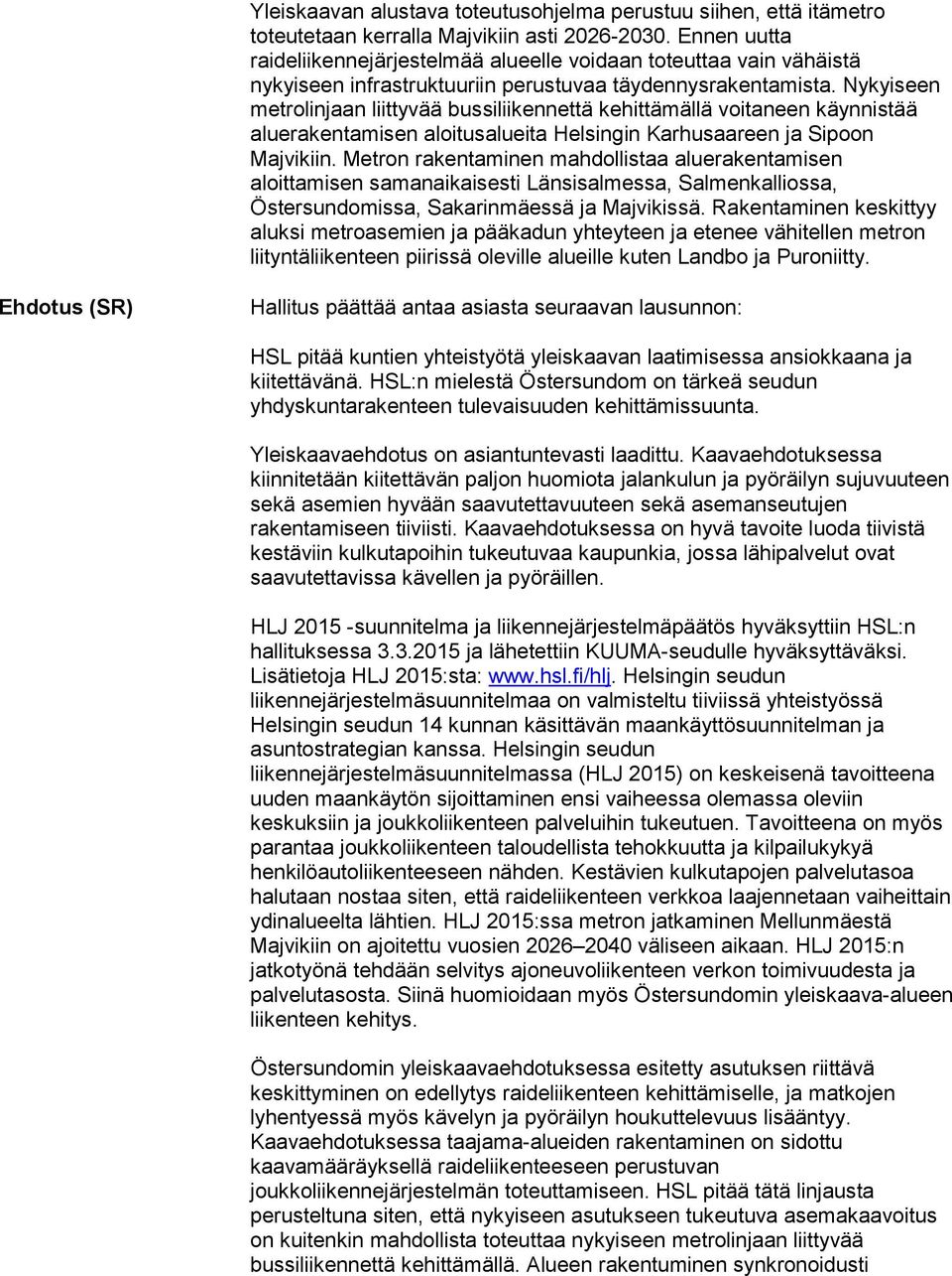 Nykyiseen metrolinjaan liittyvää bussiliikennettä kehittämällä voitaneen käynnistää aluerakentamisen aloitusalueita Helsingin Karhusaareen ja Sipoon Majvikiin.