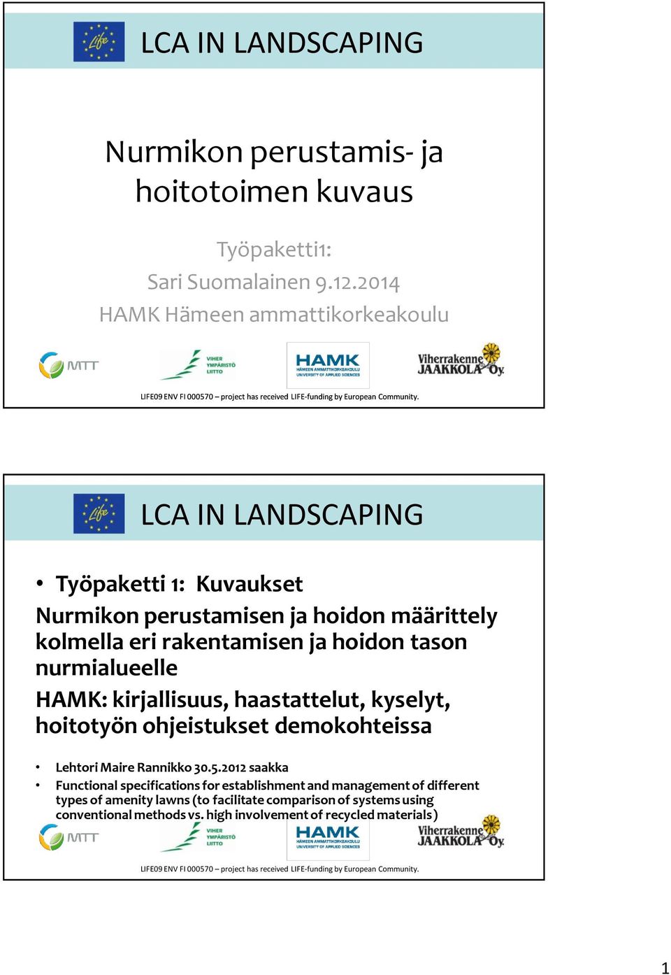 tason nurmialueelle HAMK: kirjallisuus, haastattelut, kyselyt, hoitotyön ohjeistukset demokohteissa Lehtori Maire Rannikko 30.5.