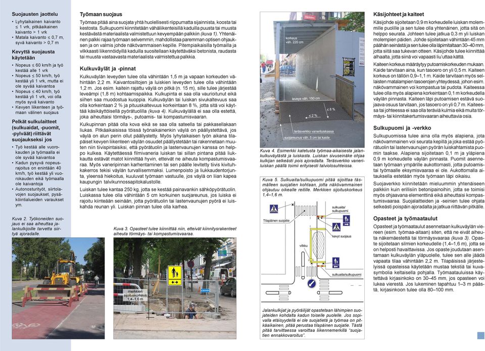 sulkulaitteet (sulkuaidat, -puomit, -pylväät) riittävät suojaukseksi jos Työ kestää alle vuorokauden ja työmaalla ei ole syvää kaivantoa Kadun pysyvä nopeusrajoitus on enintään 40 km/h, työ kestää