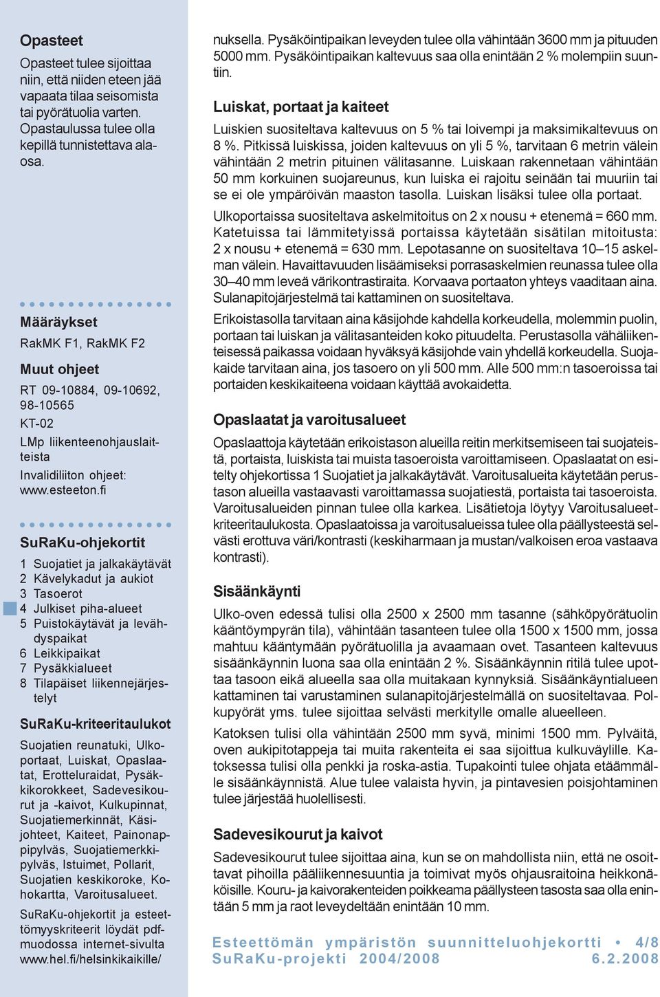 fi SuRaKu-ohjekortit 1 Suojatiet ja jalkakäytävät 2 Kävelykadut ja aukiot 3 Tasoerot 4 Julkiset piha-alueet 5 Puistokäytävät ja levähdyspaikat 6 Leikkipaikat 7 Pysäkkialueet 8 Tilapäiset