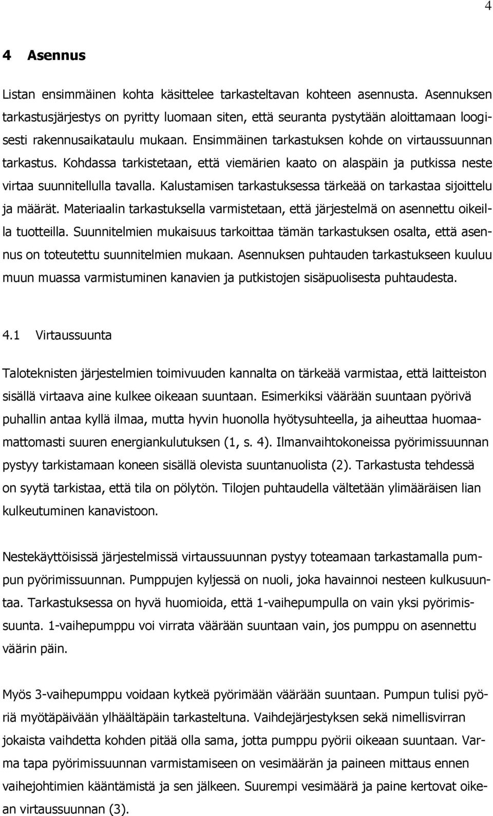 Kohdassa tarkistetaan, että viemärien kaato on alaspäin ja putkissa neste virtaa suunnitellulla tavalla. Kalustamisen tarkastuksessa tärkeää on tarkastaa sijoittelu ja määrät.