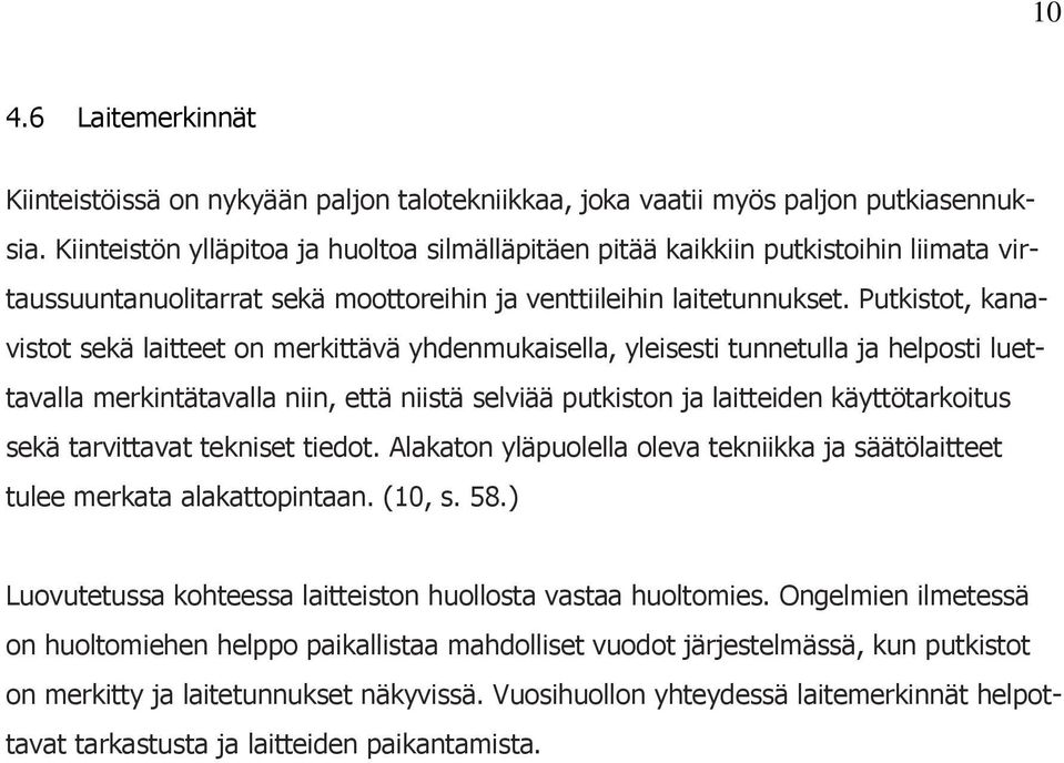 Putkistot, kanavistot sekä laitteet on merkittävä yhdenmukaisella, yleisesti tunnetulla ja helposti luettavalla merkintätavalla niin, että niistä selviää putkiston ja laitteiden käyttötarkoitus sekä