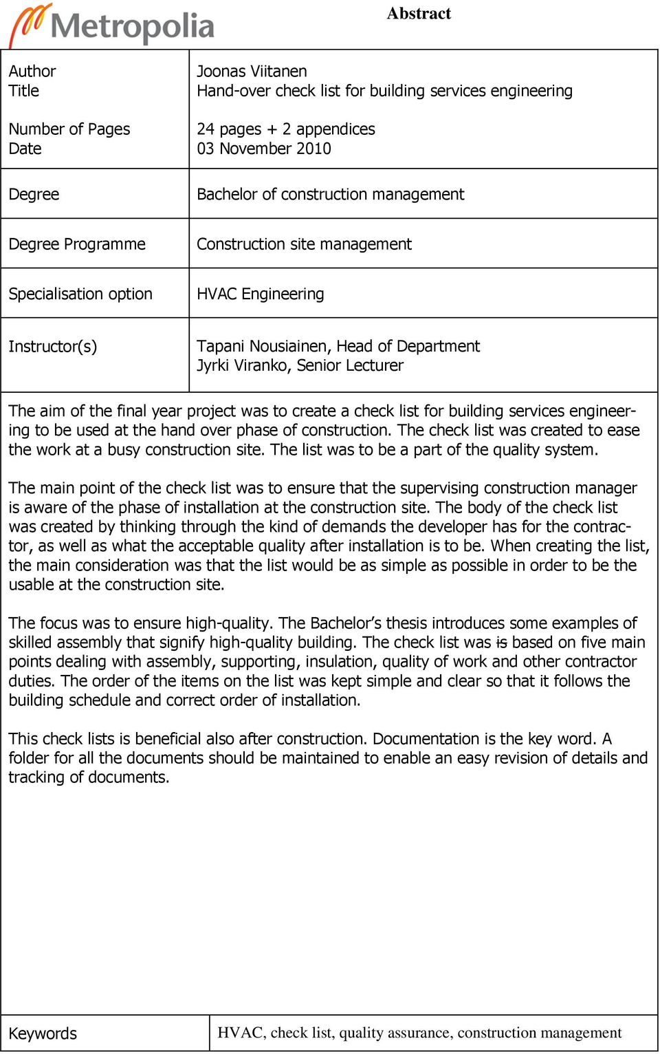 project was to create a check list for building services engineering to be used at the hand over phase of construction. The check list was created to ease the work at a busy construction site.