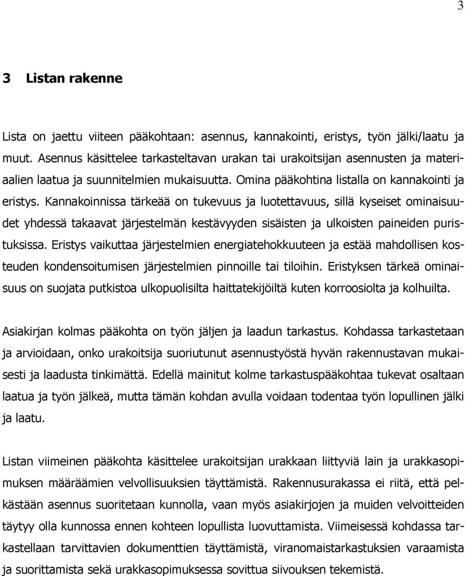 Kannakoinnissa tärkeää on tukevuus ja luotettavuus, sillä kyseiset ominaisuudet yhdessä takaavat järjestelmän kestävyyden sisäisten ja ulkoisten paineiden puristuksissa.