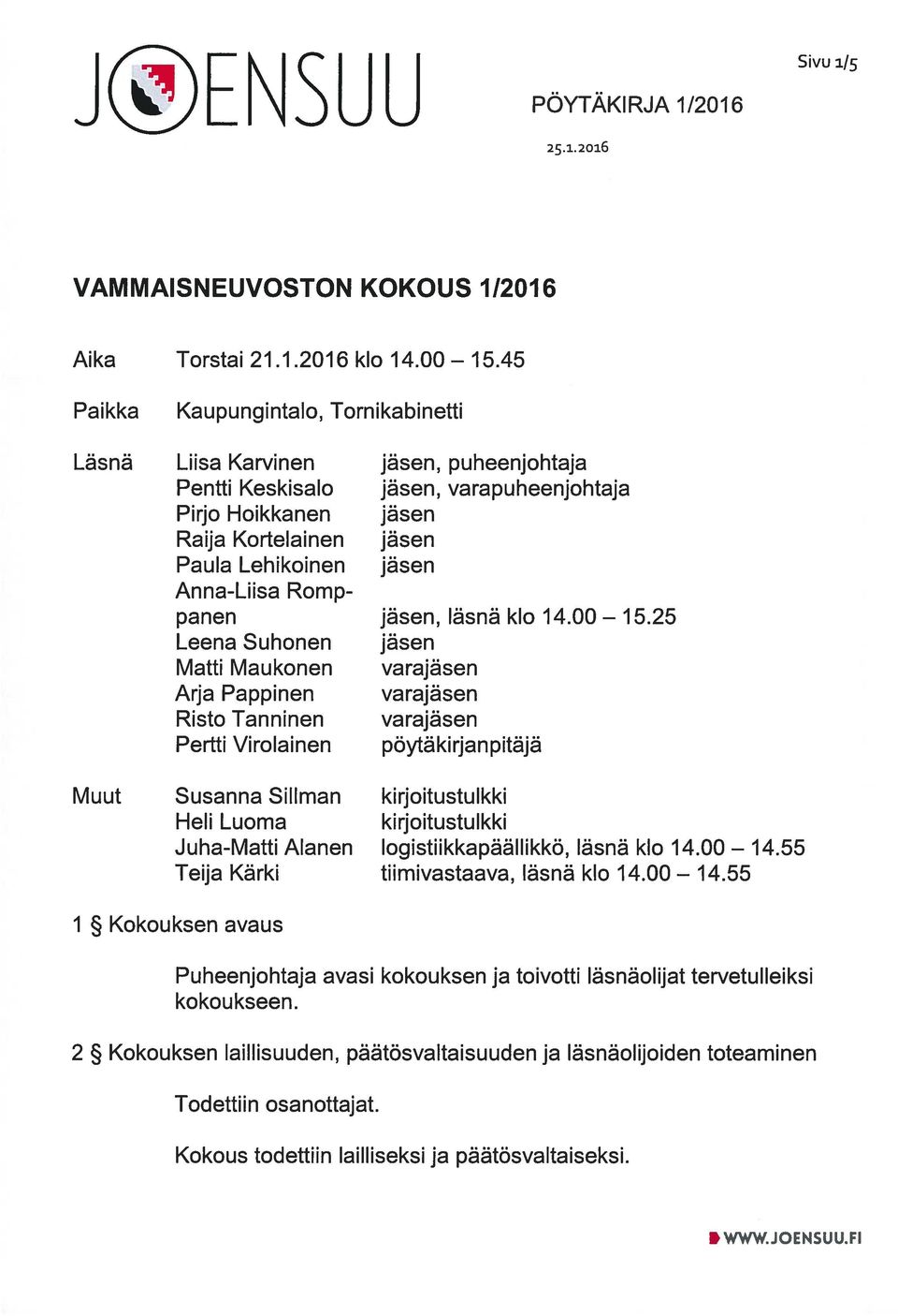 Risto Tanninen Pertti Virolainen Susanna Sillman Heli Luoma Juha-Matti Alanen Teija Kärki jäsen, puheenjohtaja jäsen, varapuheenjohtaja jäsen jäsen jäsen jäsen, läsnä klo 14.00 15.