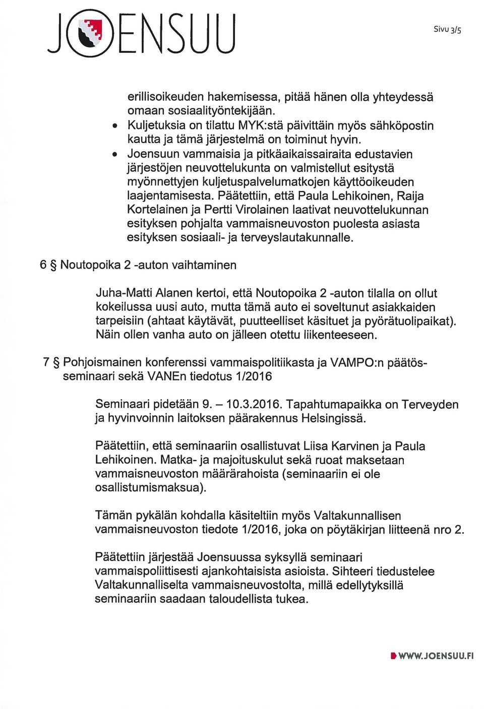 Päätettiin, että Paula Lehikoinen, Raija Kortelainen ja Pertti Virolainen laativat neuvottelukunnan esityksen pohjalta vammaisneuvoston puolesta asiasta esityksen sosiaali- ja terveyslautakunnalle.