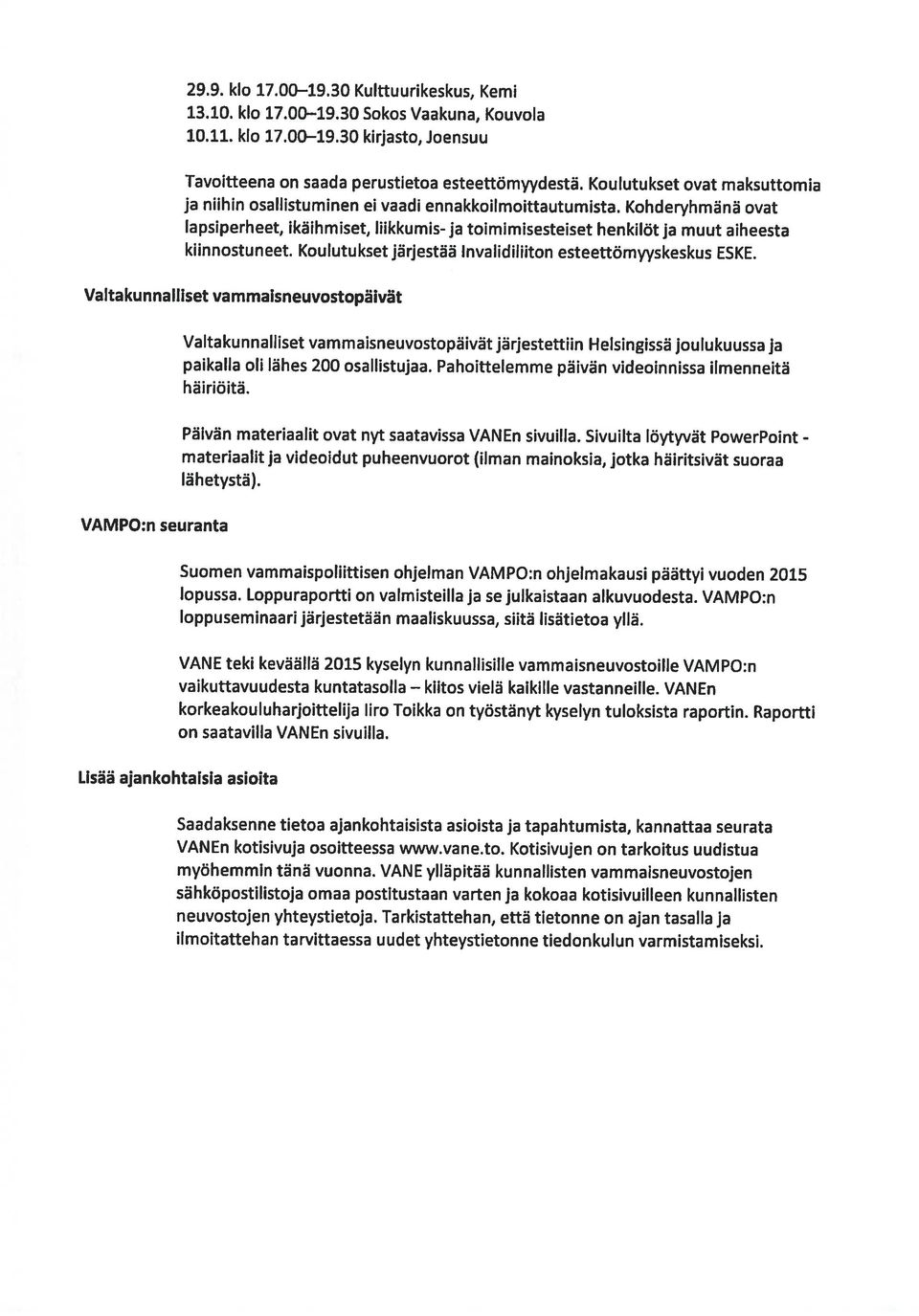 Kohderyhmänä ovat lapsiperheet, ikäihmiset, liikkumis- ja toimimisesteiset henkilöt ja muut aiheesta kiinnostuneet. Koulutukset järjestää Invalidiliiton esteettömyyskeskus ESKE.