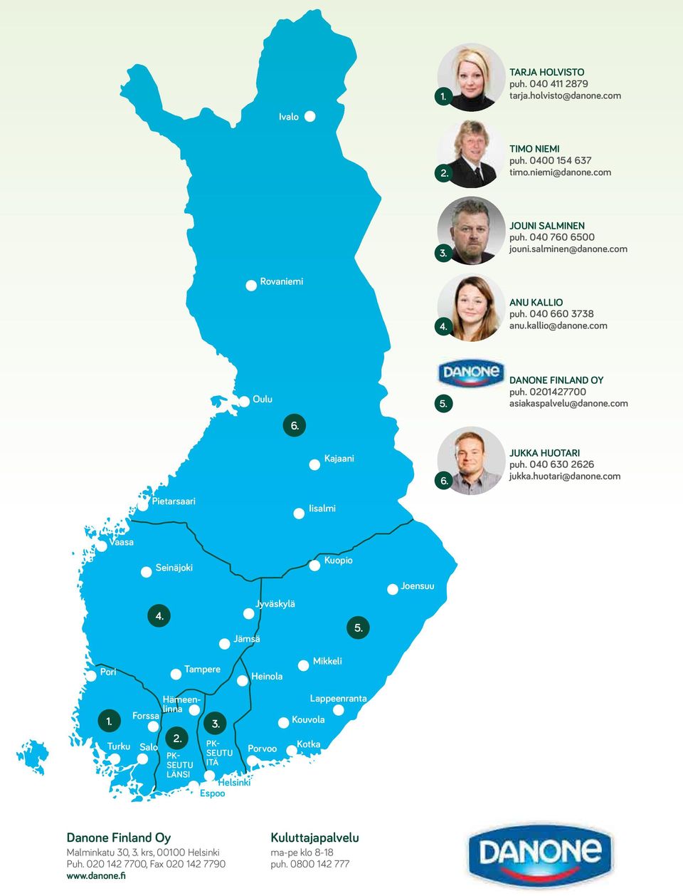 huotari@danone.com Pietarsaari Iisalmi Vaasa Seinäjoki Kuopio Joensuu 4. Jämsä Jyväskylä. Pori Tampere Heinola Mikkeli Hämeenlinna 1. Forssa 3. Turku Salo 2.