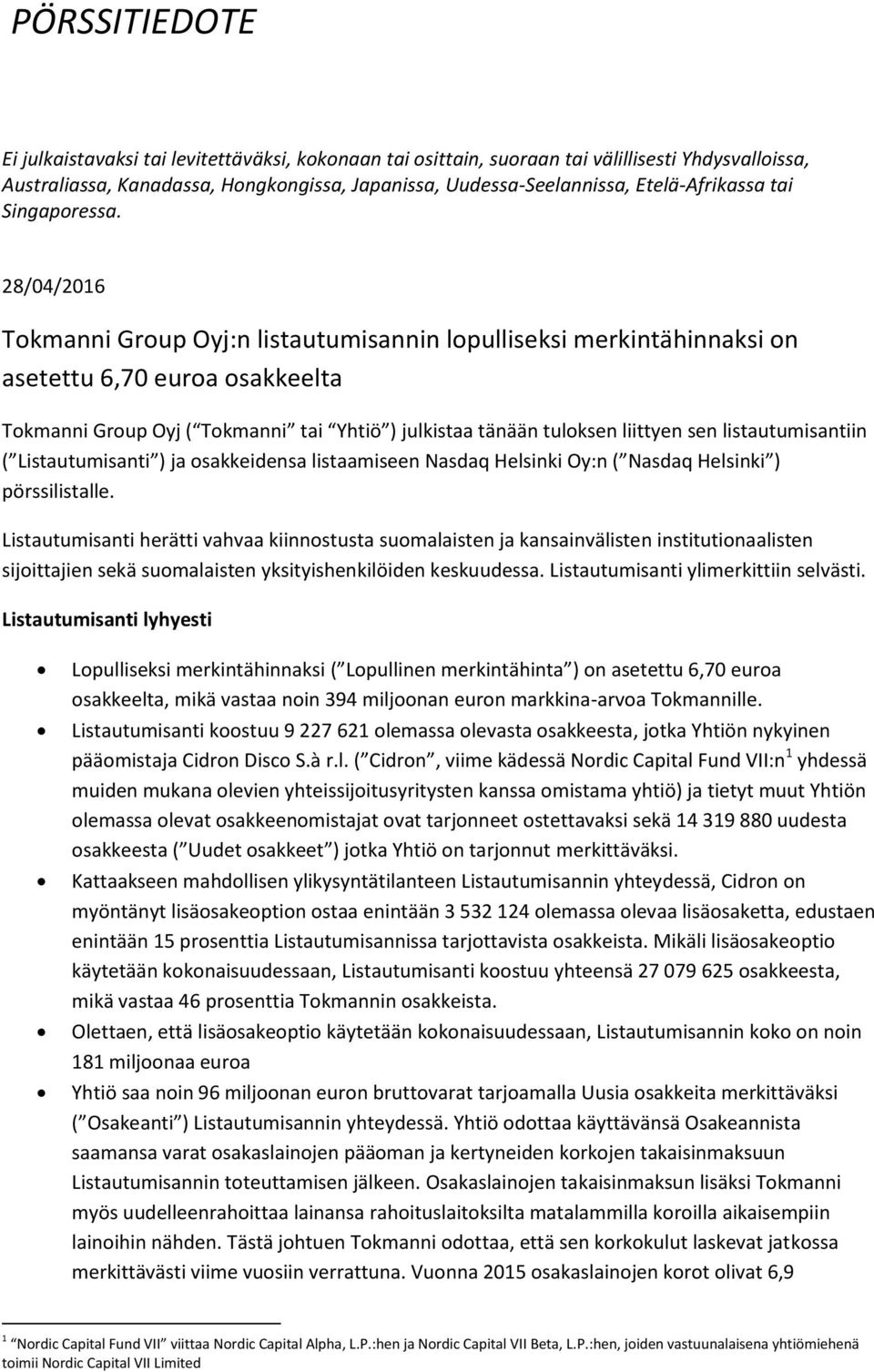 28/04/2016 Tokmanni Group Oyj:n listautumisannin lopulliseksi merkintähinnaksi on asetettu 6,70 euroa osakkeelta Tokmanni Group Oyj ( Tokmanni tai Yhtiö ) julkistaa tänään tuloksen liittyen sen