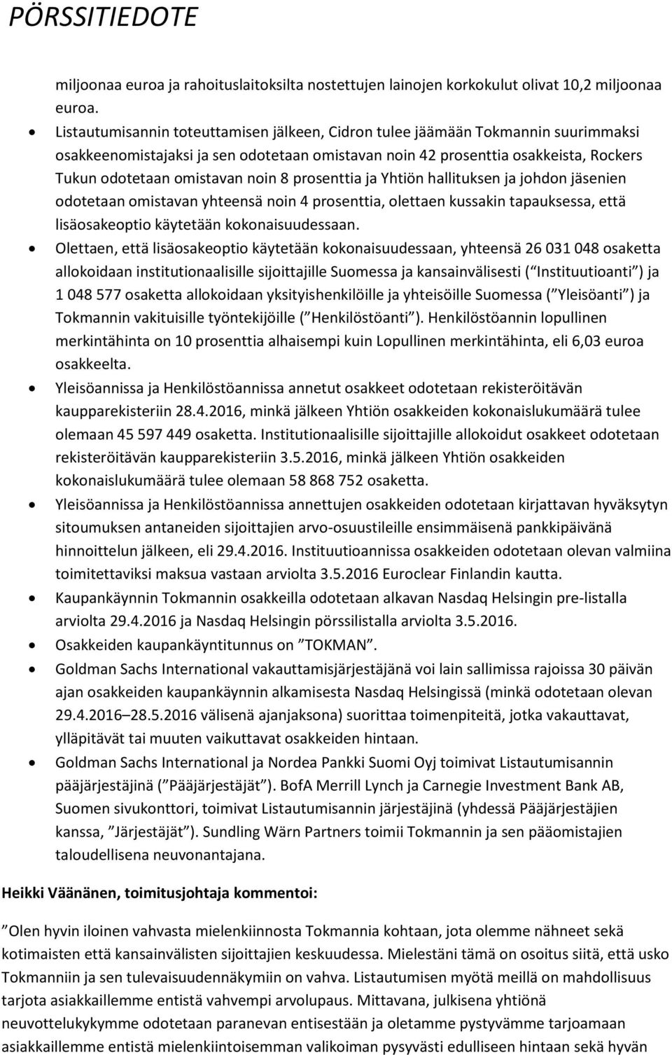 8 prosenttia ja Yhtiön hallituksen ja johdon jäsenien odotetaan omistavan yhteensä noin 4 prosenttia, olettaen kussakin tapauksessa, että lisäosakeoptio käytetään kokonaisuudessaan.