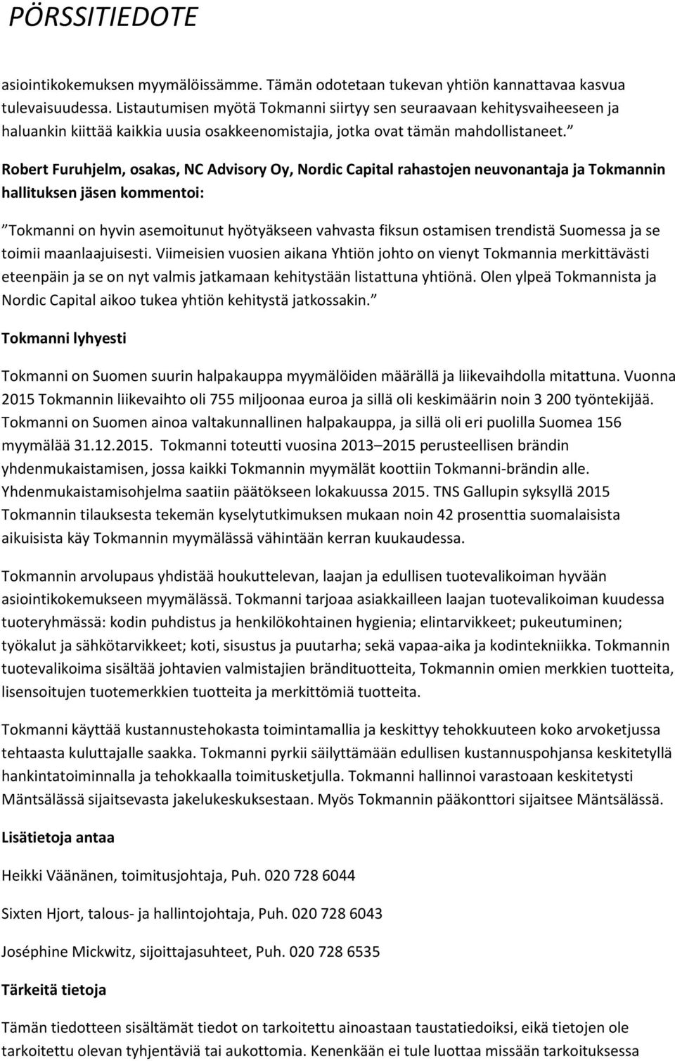 Robert Furuhjelm, osakas, NC Advisory Oy, Nordic Capital rahastojen neuvonantaja ja Tokmannin hallituksen jäsen kommentoi: Tokmanni on hyvin asemoitunut hyötyäkseen vahvasta fiksun ostamisen