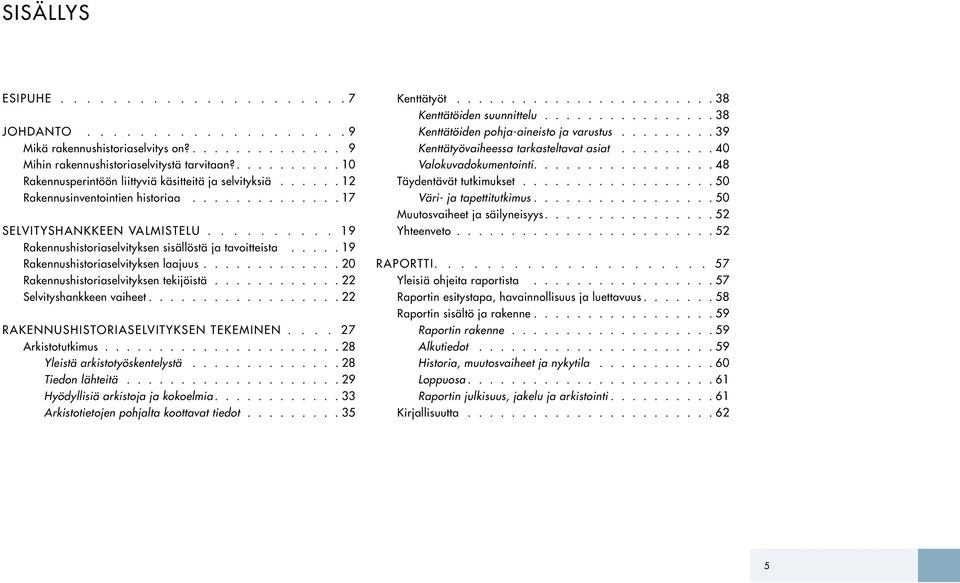 Rakennushistoriaselvityksen laajuus 20 Rakennushistoriaselvityksen tekijöistä 22 Selvityshankkeen vaiheet 22 RAKENNUSHISTORIASELVITYKSEN TEKEMINEN 27 Arkistotutkimus 28 Yleistä arkistotyöskentelystä