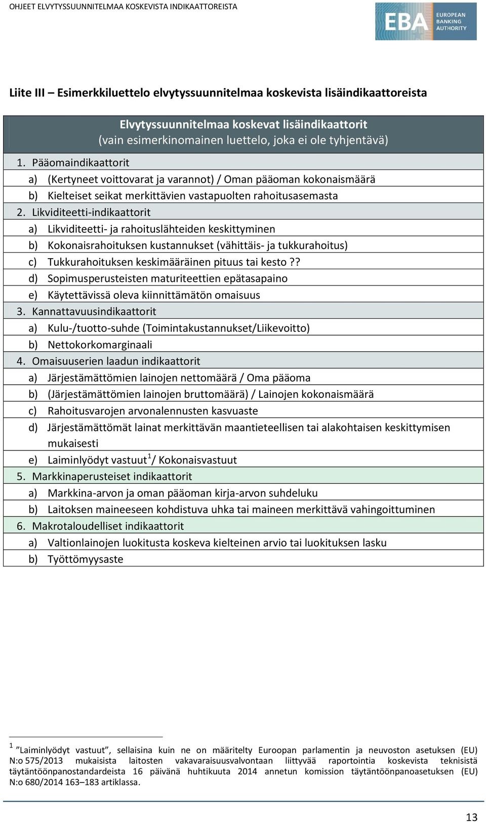 Likviditeetti-indikaattorit a) Likviditeetti- ja rahoituslähteiden keskittyminen b) Kokonaisrahoituksen kustannukset (vähittäis- ja tukkurahoitus) c) Tukkurahoituksen keskimääräinen pituus tai kesto?