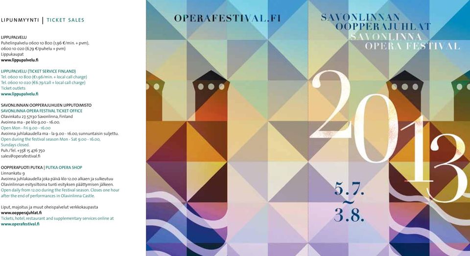 fi Savonlinnan Oopperajuhlien lipputoimisto Savonlinna Opera Festival ticket office Olavinkatu 27, 57130 Savonlinna, Finland Avoinna ma - pe klo 9.00-16.00. Open Mon - Fri 9.00-16.00 Avoinna juhlakaudella ma - la 9.