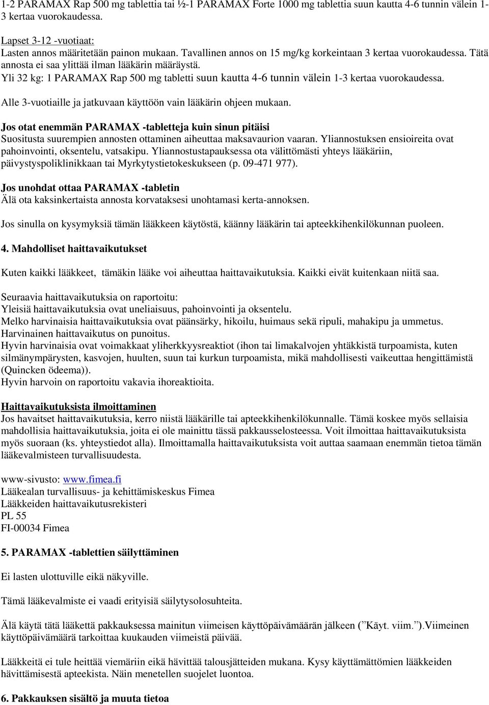 Yli 32 kg: 1 PARAMAX Rap 500 mg tabletti suun kautta 4-6 tunnin välein 1-3 kertaa vuorokaudessa. Alle 3-vuotiaille ja jatkuvaan käyttöön vain lääkärin ohjeen mukaan.