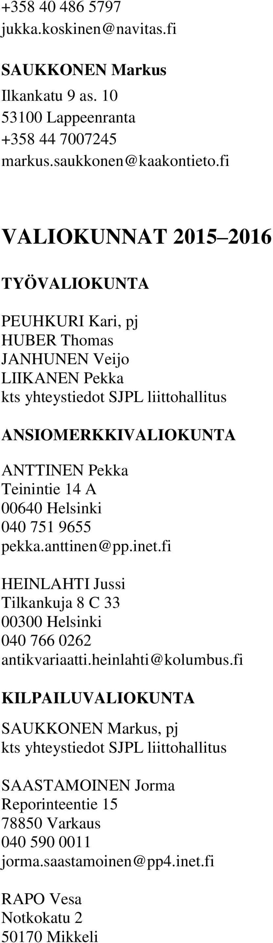 00640 Helsinki 040 751 9655 pekka.anttinen@pp.inet.fi HEINLAHTI Jussi Tilkankuja 8 C 33 00300 Helsinki 040 766 0262 antikvariaatti.heinlahti@kolumbus.