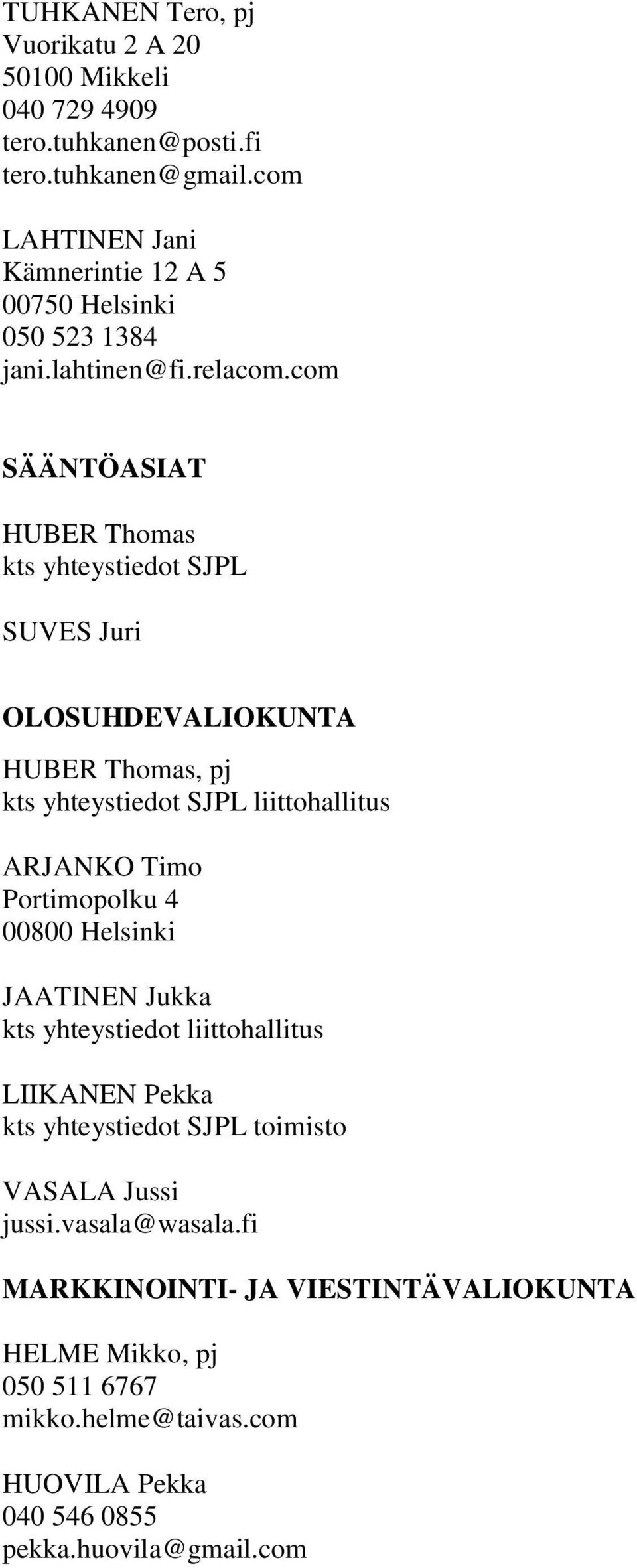 com SÄÄNTÖASIAT HUBER Thomas kts yhteystiedot SJPL SUVES Juri OLOSUHDEVALIOKUNTA HUBER Thomas, pj ARJANKO Timo Portimopolku 4 00800 Helsinki JAATINEN