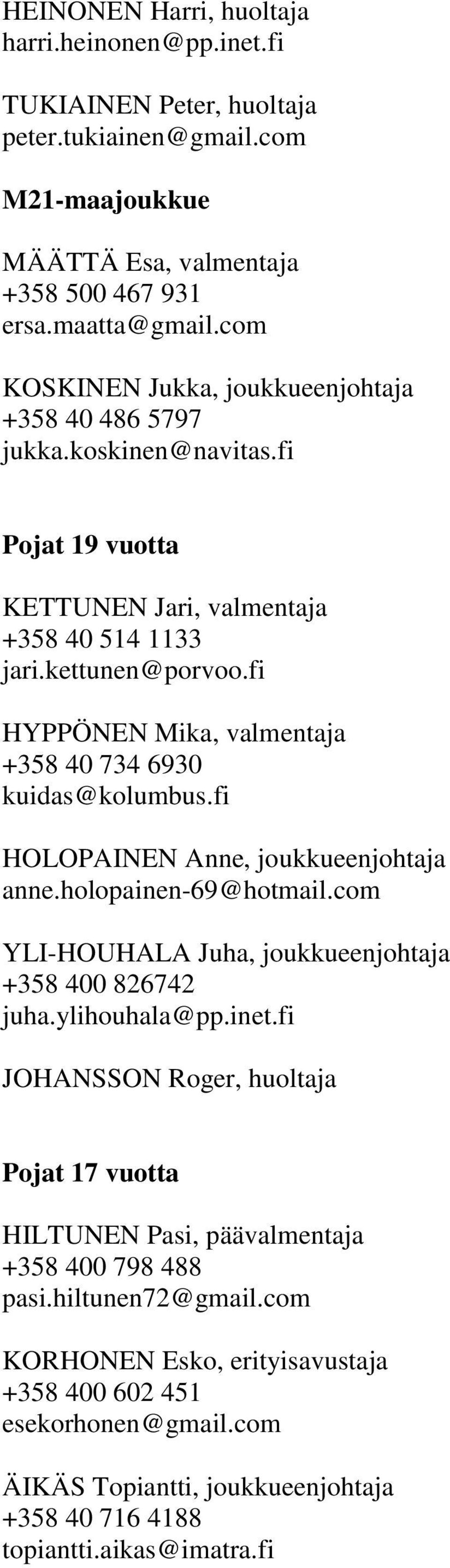 fi HYPPÖNEN Mika, valmentaja +358 40 734 6930 kuidas@kolumbus.fi HOLOPAINEN Anne, joukkueenjohtaja anne.holopainen-69@hotmail.com YLI-HOUHALA Juha, joukkueenjohtaja +358 400 826742 juha.ylihouhala@pp.