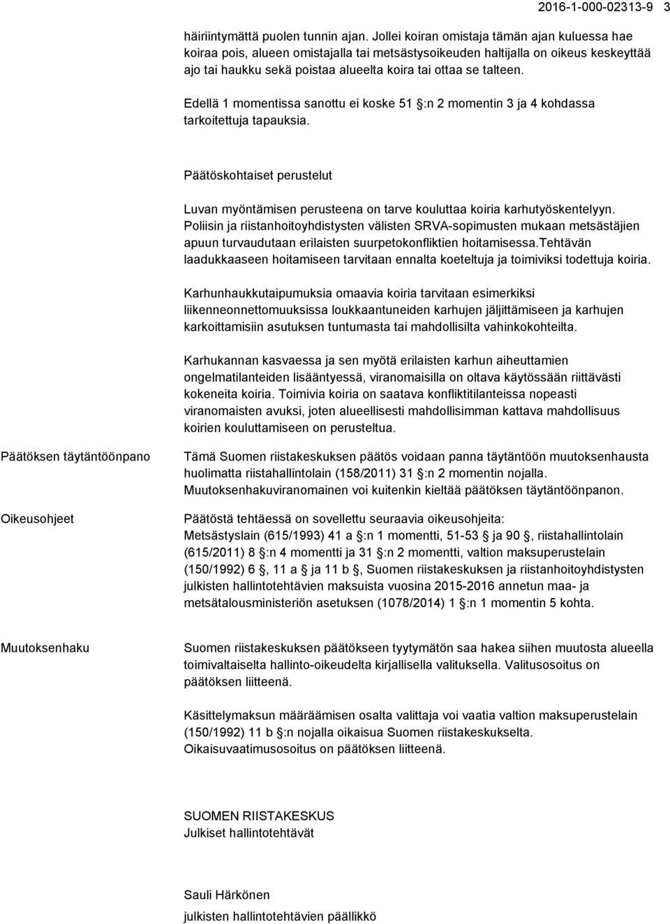 Edellä 1 momentissa sanottu ei koske 51 :n 2 momentin 3 ja 4 kohdassa tarkoitettuja tapauksia. Päätöskohtaiset perustelut Luvan myöntämisen perusteena on tarve kouluttaa koiria karhutyöskentelyyn.