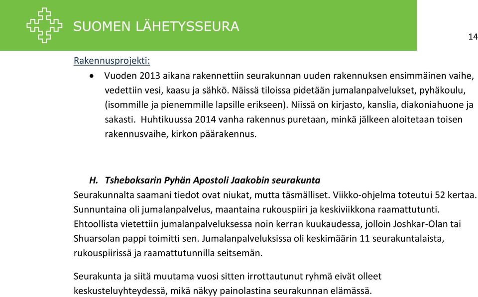 Huhtikuussa 2014 vanha rakennus puretaan, minkä jälkeen aloitetaan toisen rakennusvaihe, kirkon päärakennus. 14 H.