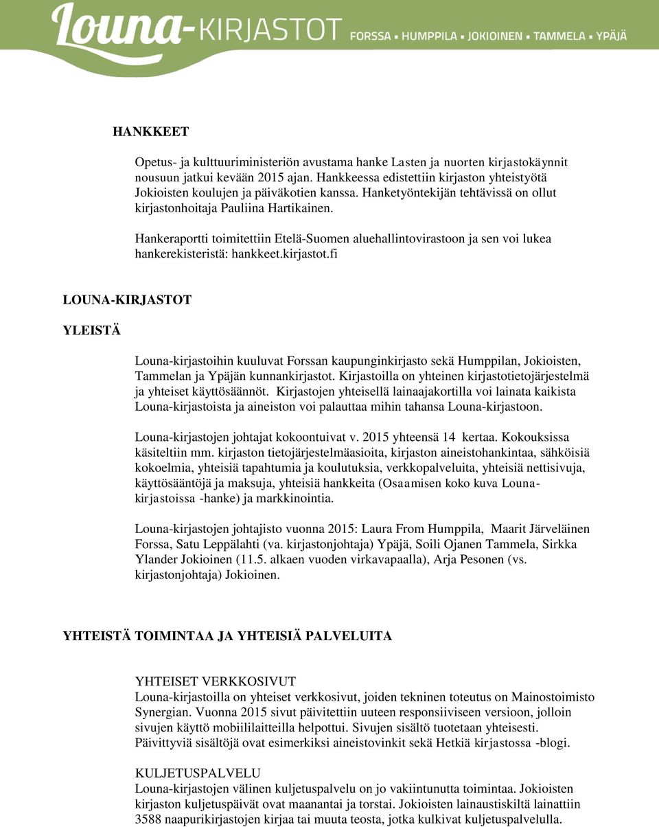 Hankeraportti toimitettiin Etelä-Suomen aluehallintovirastoon ja sen voi lukea hankerekisteristä: hankkeet.kirjastot.