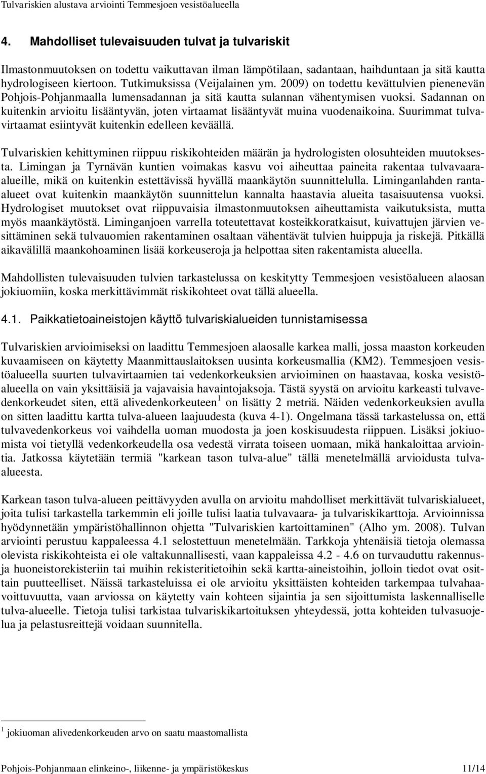 Sadannan on kuitenkin arvioitu lisääntyvän, joten virtaamat lisääntyvät muina vuodenaikoina. Suurimmat tulvavirtaamat esiintyvät kuitenkin edelleen keväällä.