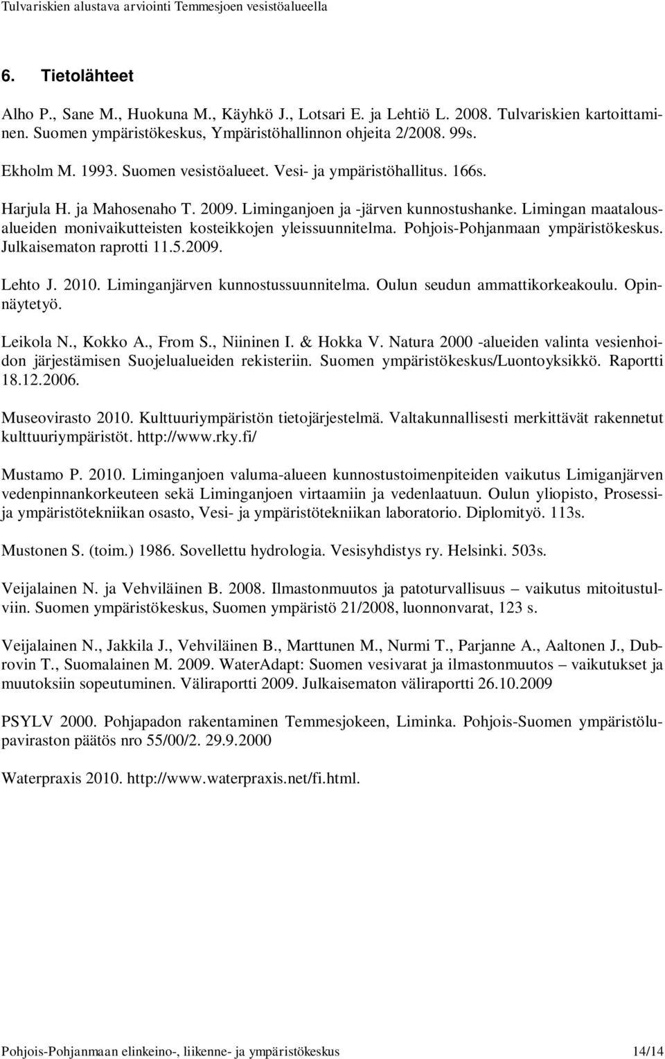 Limingan maatalousalueiden monivaikutteisten kosteikkojen yleissuunnitelma. Pohjois-Pohjanmaan ympäristökeskus. Julkaisematon raprotti 11.5.2009. Lehto J. 2010. Liminganjärven kunnostussuunnitelma.