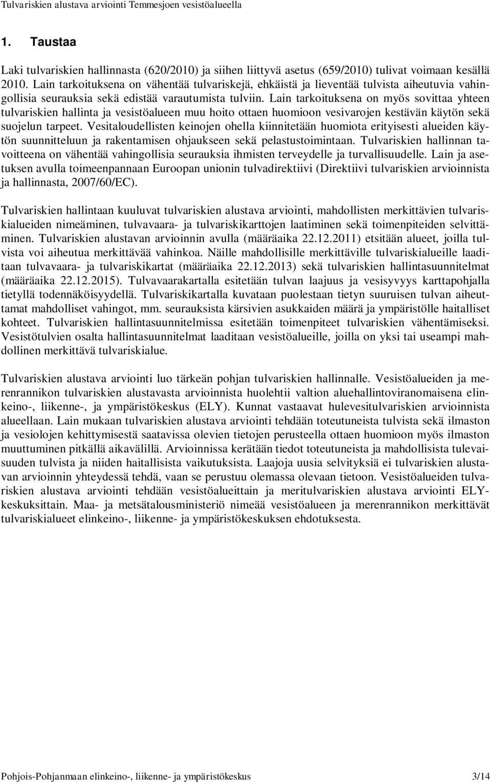 Lain tarkoituksena on myös sovittaa yhteen tulvariskien hallinta ja vesistöalueen muu hoito ottaen huomioon vesivarojen kestävän käytön sekä suojelun tarpeet.