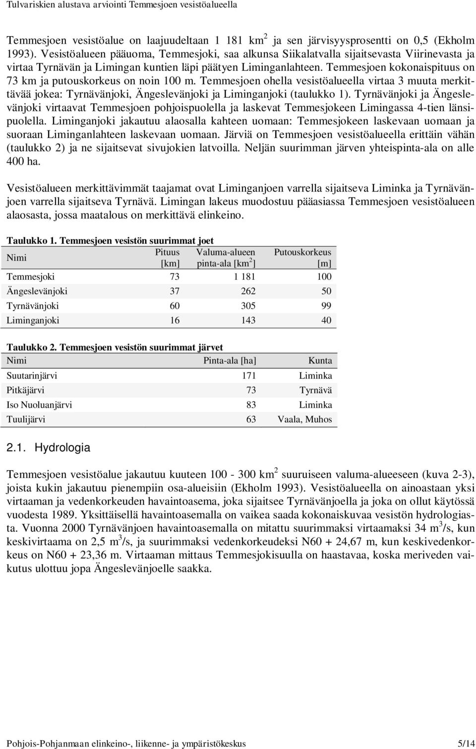 Temmesjoen kokonaispituus on 73 km ja putouskorkeus on noin 100 m. Temmesjoen ohella vesistöalueella virtaa 3 muuta merkittävää jokea: Tyrnävänjoki, Ängeslevänjoki ja Liminganjoki (taulukko 1).