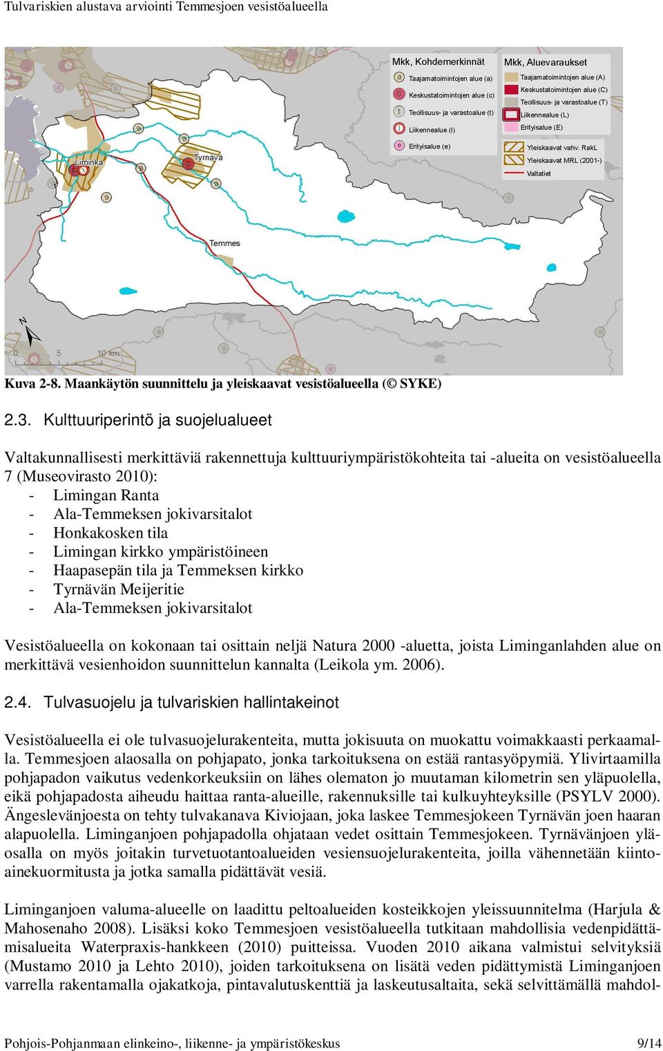 jokivarsitalot - Honkakosken tila - Limingan kirkko ympäristöineen - Haapasepän tila ja Temmeksen kirkko - Tyrnävän Meijeritie - Ala-Temmeksen jokivarsitalot Vesistöalueella on kokonaan tai osittain