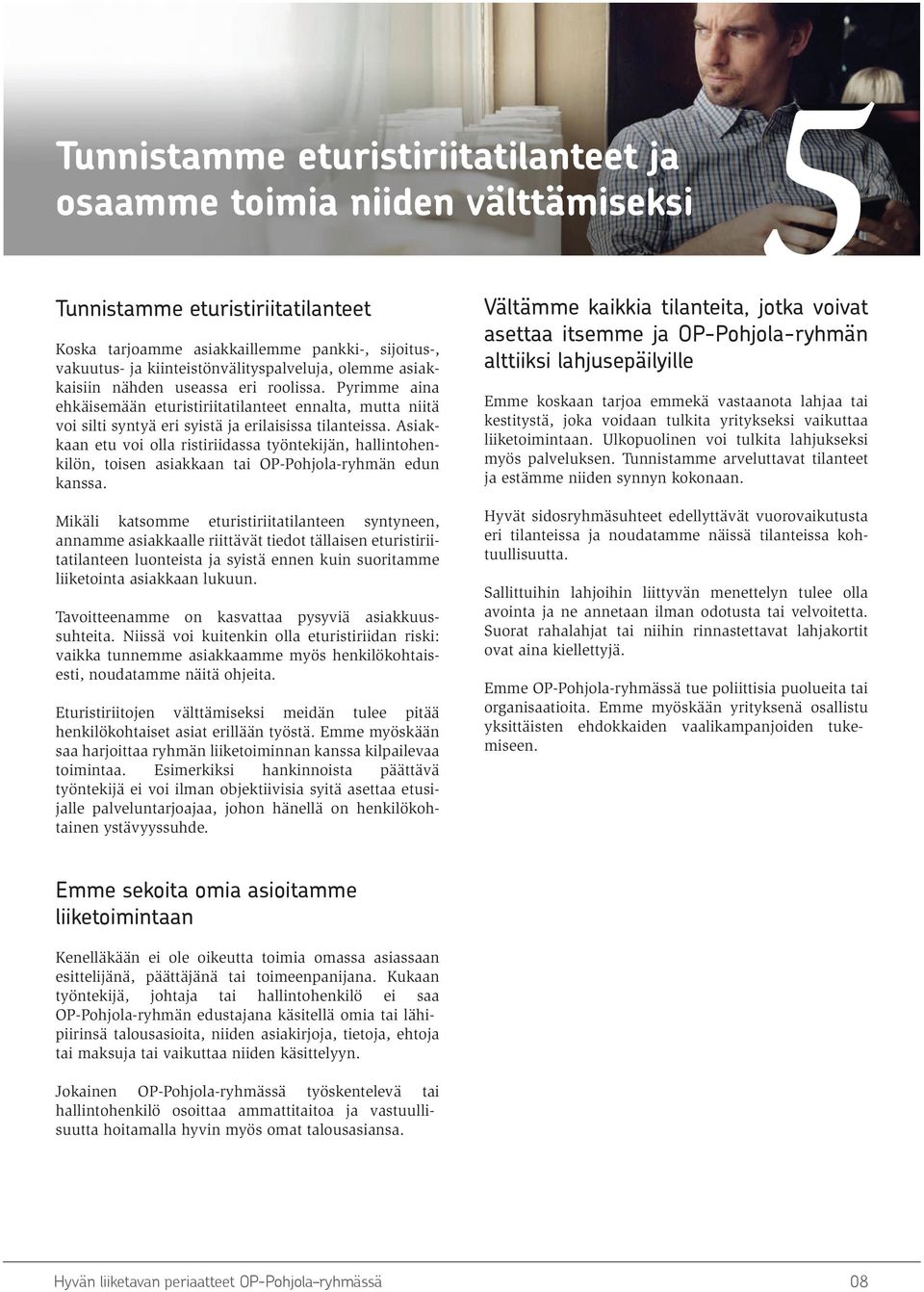 Pyrimme aina ehkäisemään eturistiriitatilanteet ennalta, mutta niitä voi silti syntyä eri syistä ja erilaisissa tilanteissa.