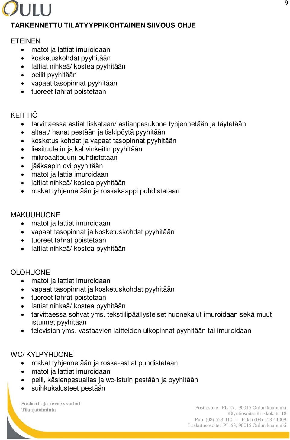 liesituuletin ja kahvinkeitin pyyhitään mikroaaltouuni puhdistetaan jääkaapin ovi pyyhitään matot ja lattia imuroidaan lattiat nihkeä/ kostea pyyhitään roskat tyhjennetään ja roskakaappi puhdistetaan