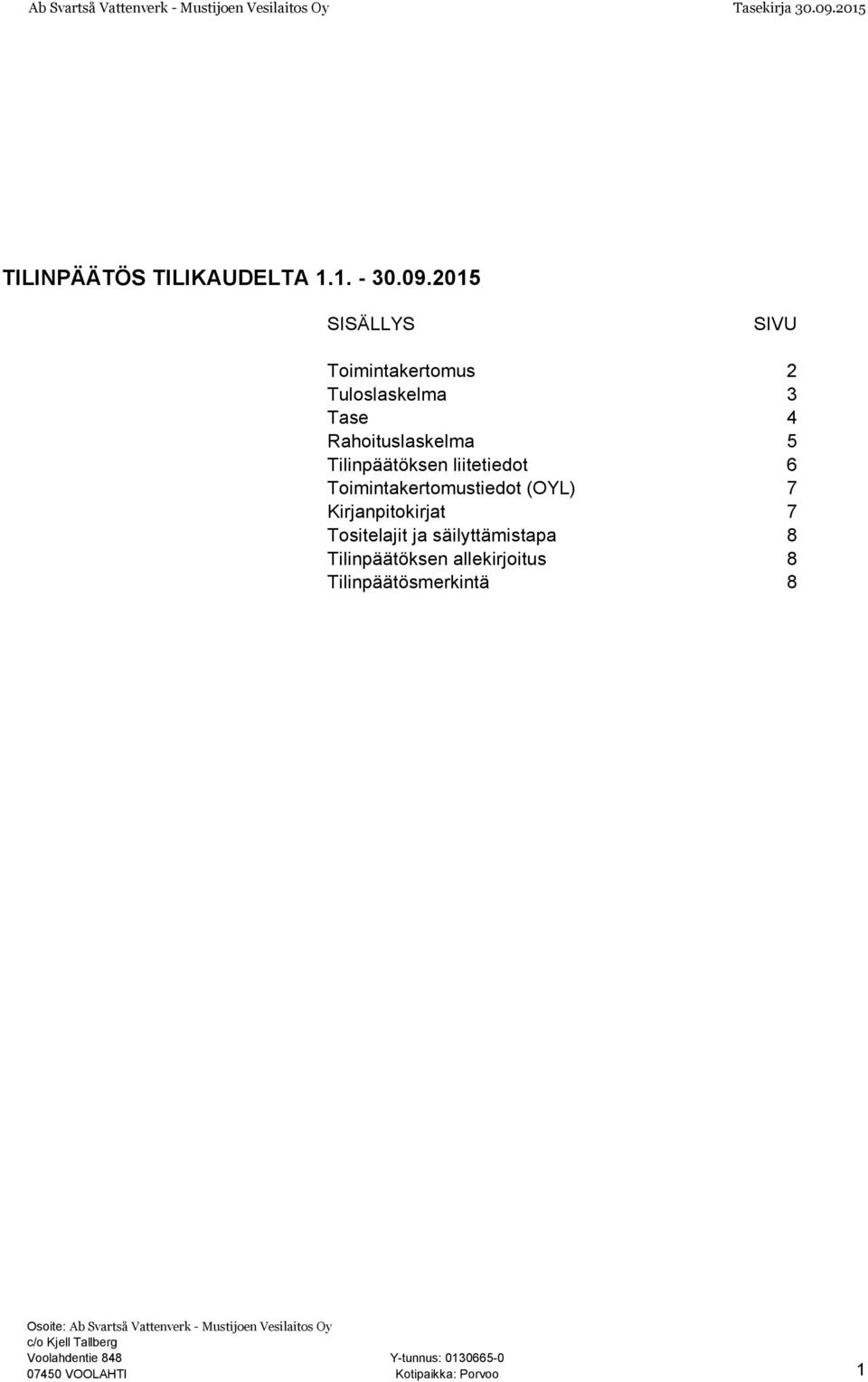 Rahoituslaskelma 5 Tilinpäätöksen liitetiedot 6 Toimintakertomustiedot