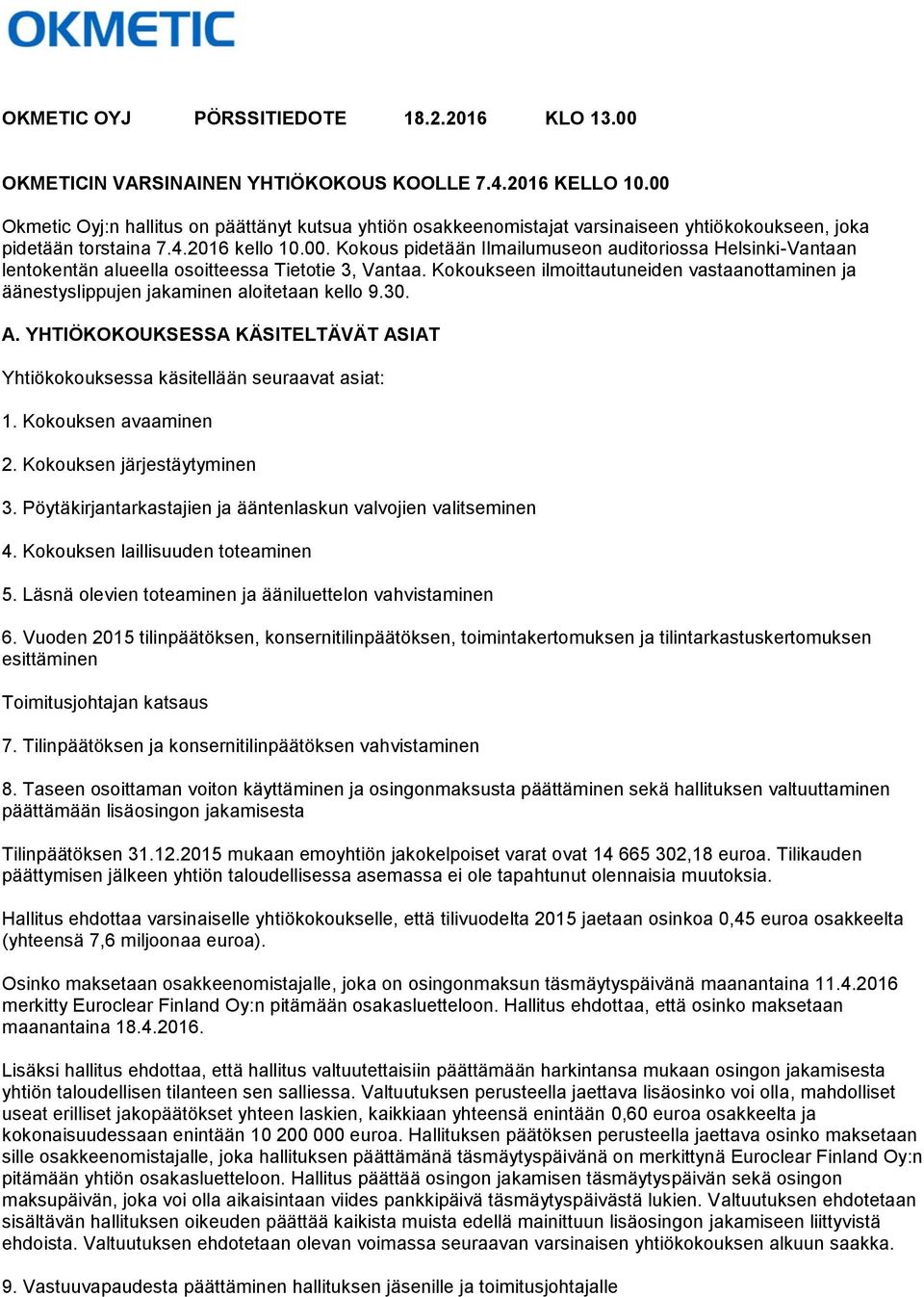 Kokoukseen ilmoittautuneiden vastaanottaminen ja äänestyslippujen jakaminen aloitetaan kello 9.30. A. YHTIÖKOKOUKSESSA KÄSITELTÄVÄT ASIAT Yhtiökokouksessa käsitellään seuraavat asiat: 1.