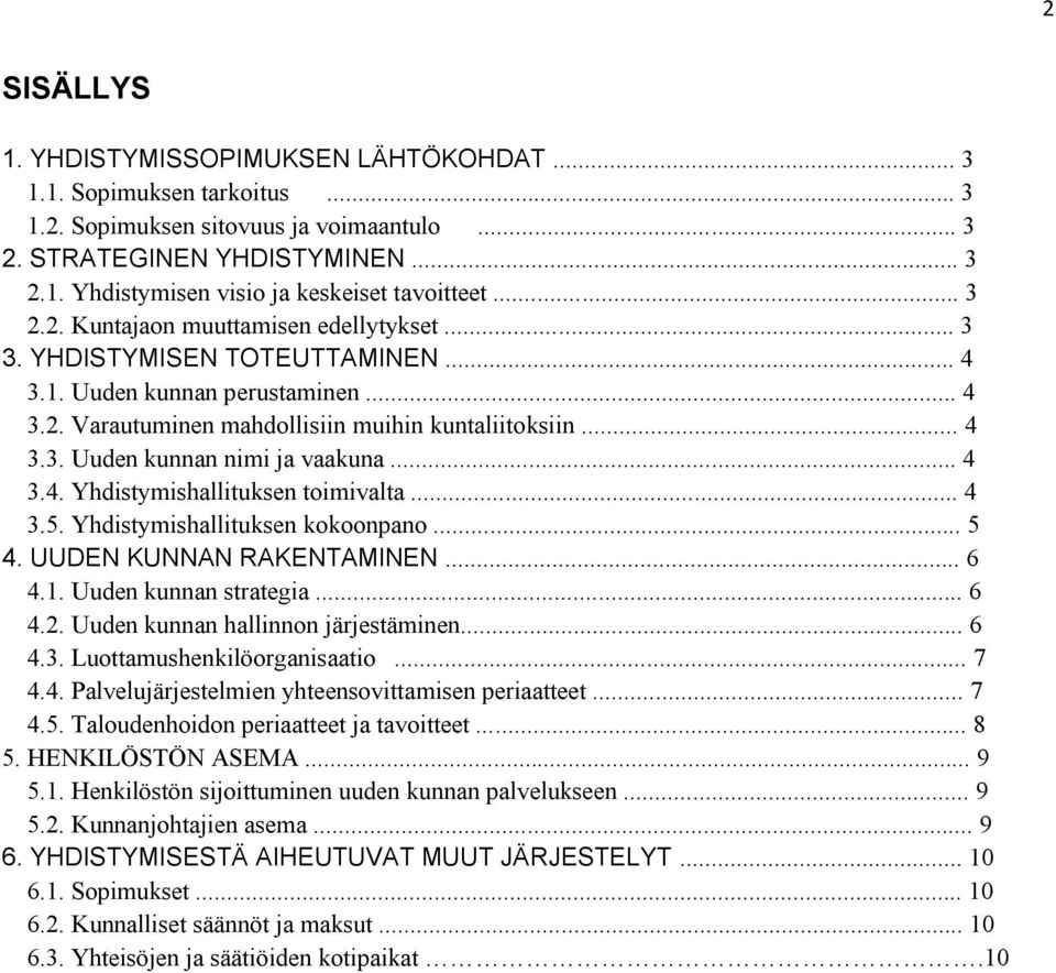 .. 4 3.4. Yhdistymishallituksen toimivalta... 4 3.5. Yhdistymishallituksen kokoonpano... 5 4. UUDEN KUNNAN RAKENTAMINEN... 6 4.1. Uuden kunnan strategia... 6 4.2. Uuden kunnan hallinnon järjestäminen.